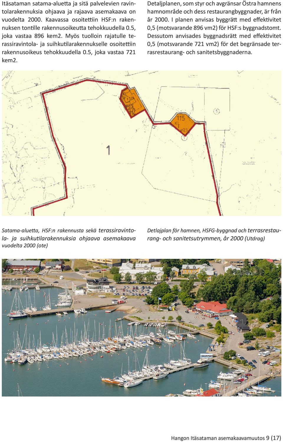 Detaljplanen, som styr och avgränsar Östra hamnens hamnområde och dess restaurangbyggnader, är från år 2000.