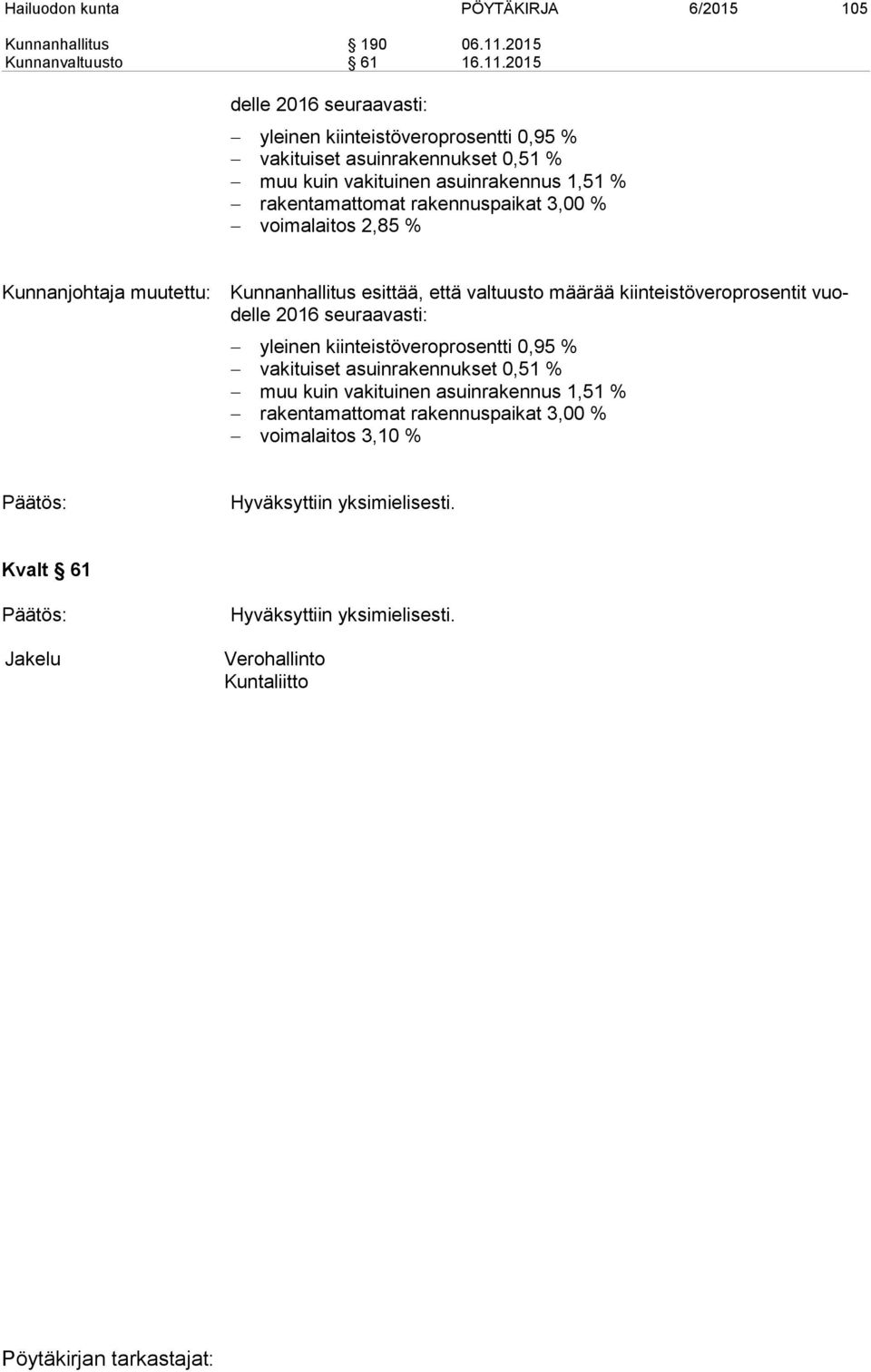 2015 del le 2016 seuraavasti: yleinen kiinteistöveroprosentti 0,95 % vakituiset asuinrakennukset 0,51 % muu kuin vakituinen asuinrakennus 1,51 % rakentamattomat