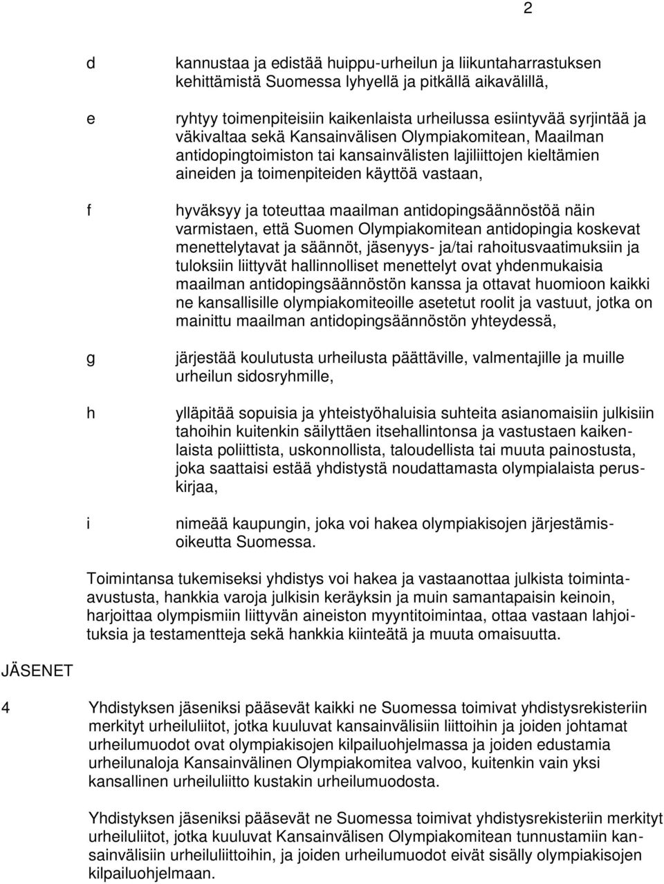 antidopingsäännöstöä näin varmistaen, että Suomen Olympiakomitean antidopingia koskevat menettelytavat ja säännöt, jäsenyys- ja/tai rahoitusvaatimuksiin ja tuloksiin liittyvät hallinnolliset