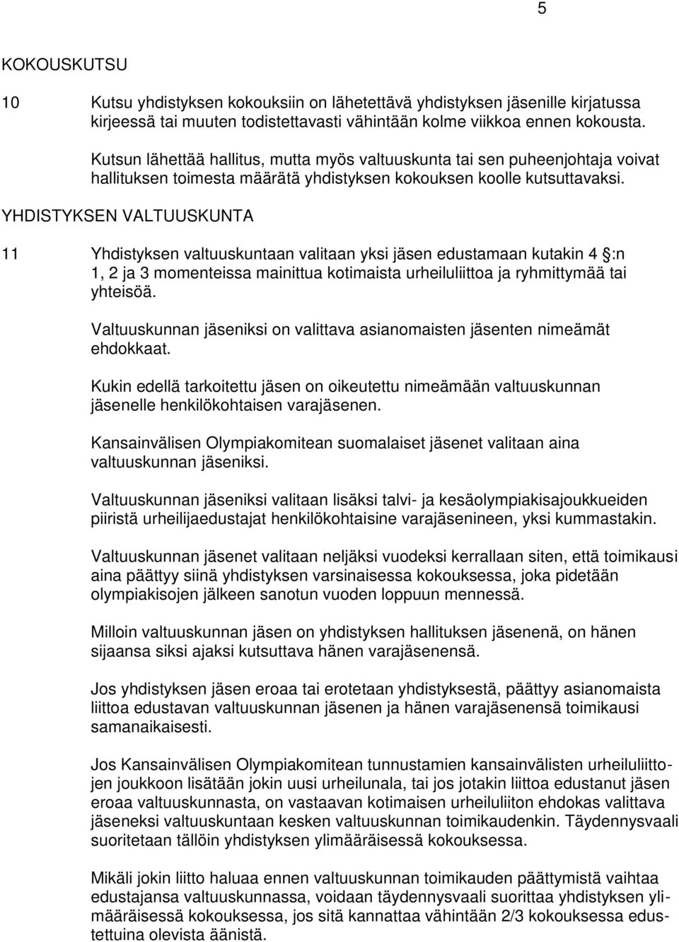 YHDISTYKSEN VALTUUSKUNTA 11 Yhdistyksen valtuuskuntaan valitaan yksi jäsen edustamaan kutakin 4 :n 1, 2 ja 3 momenteissa mainittua kotimaista urheiluliittoa ja ryhmittymää tai yhteisöä.