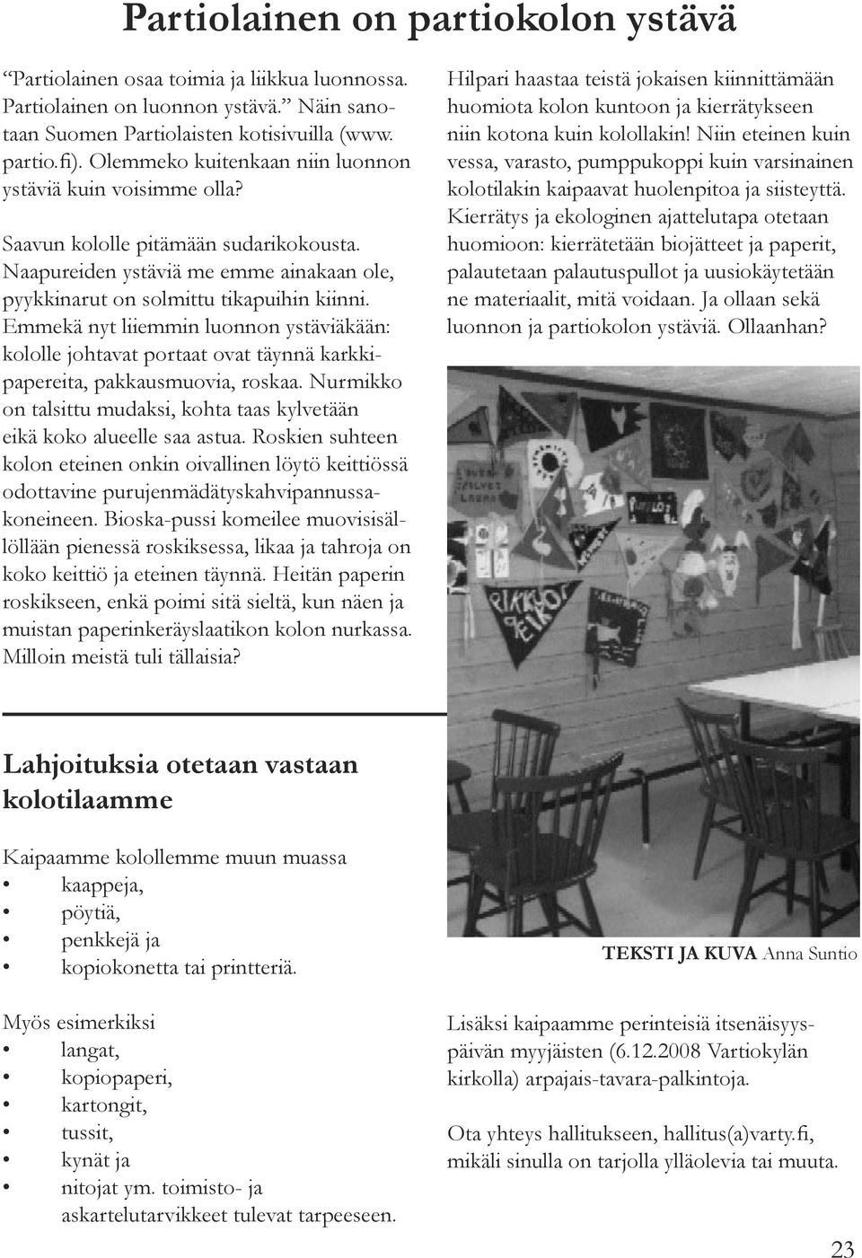 Emmekä nyt liiemmin luonnon ystäviäkään: kololle johtavat portaat ovat täynnä karkkipapereita, pakkausmuovia, roskaa. Nurmikko on talsittu mudaksi, kohta taas kylvetään eikä koko alueelle saa astua.