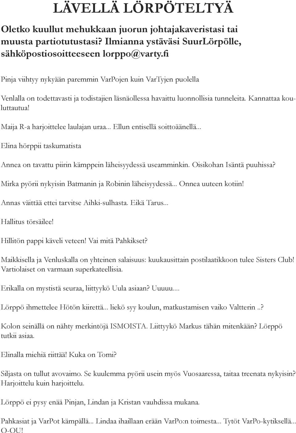 Maija R-a harjoittelee laulajan uraa... Ellun entisellä soittoäänellä... Elina hörppii taskumatista Annea on tavattu piirin kämppein läheisyydessä useamminkin. Oisikohan Isäntä puuhissa?