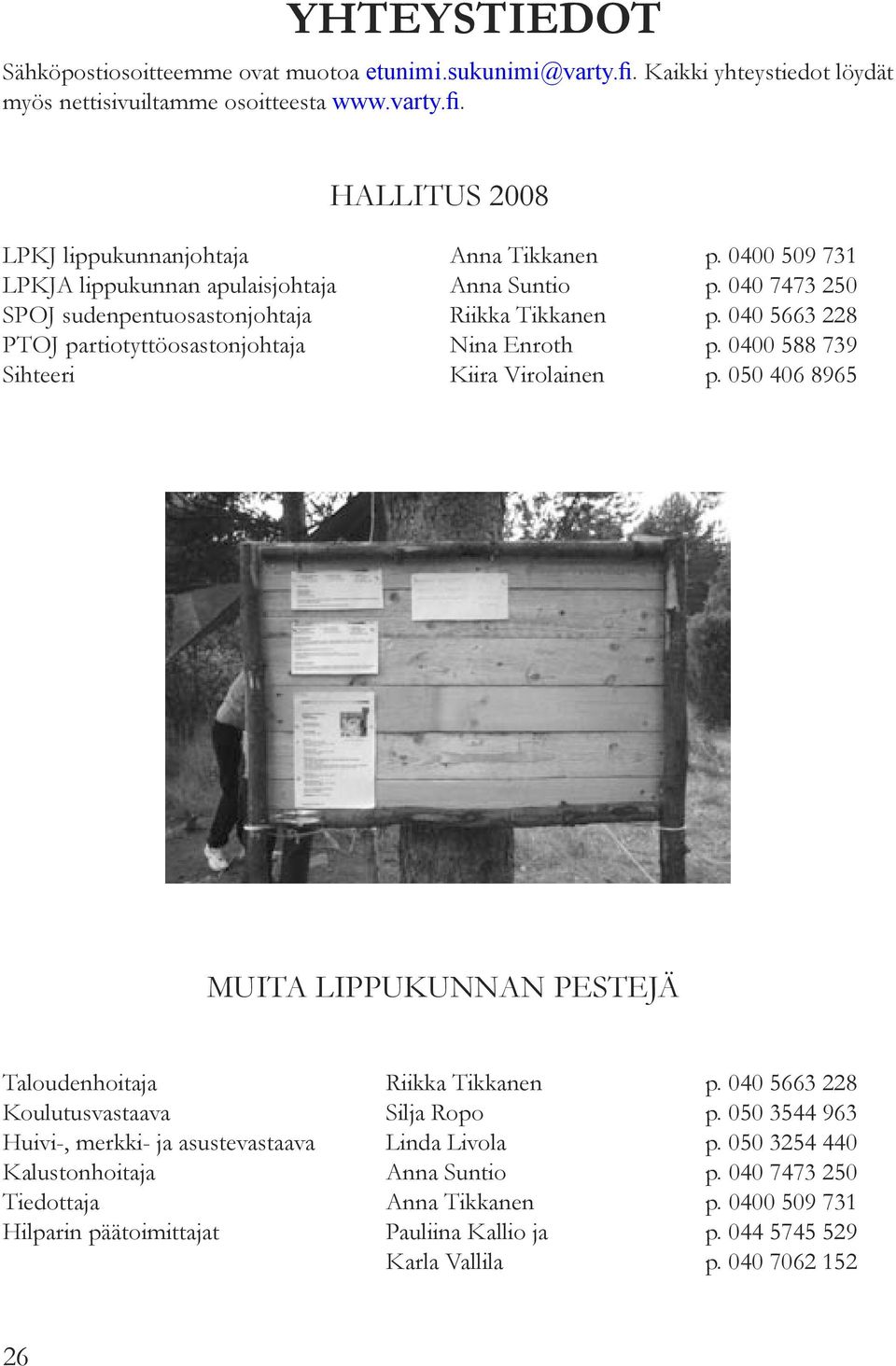 0400 588 739 Sihteeri Kiira Virolainen p. 050 406 8965 MUITA LIPPUKUNNAN PESTEJÄ Taloudenhoitaja Riikka Tikkanen p. 040 5663 228 Koulutusvastaava Silja Ropo p.