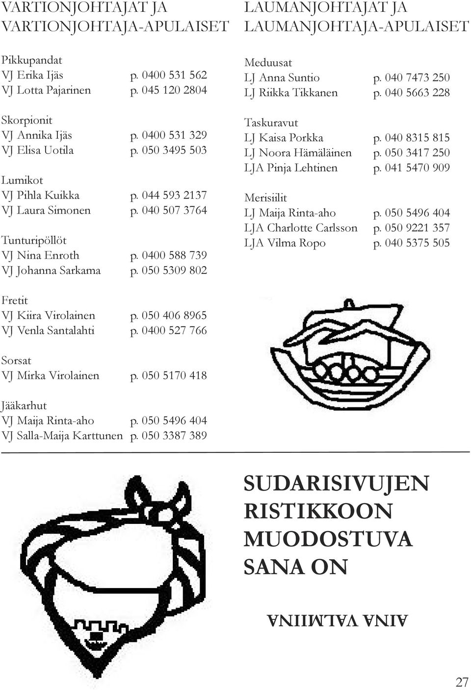 050 5309 802 LAUMANJOHTAJAT JA LAUMANJOHTAJA-APULAISET Meduusat LJ Anna Suntio p. 040 7473 250 LJ Riikka Tikkanen p. 040 5663 228 Taskuravut LJ Kaisa Porkka p. 040 8315 815 LJ Noora Hämäläinen p.
