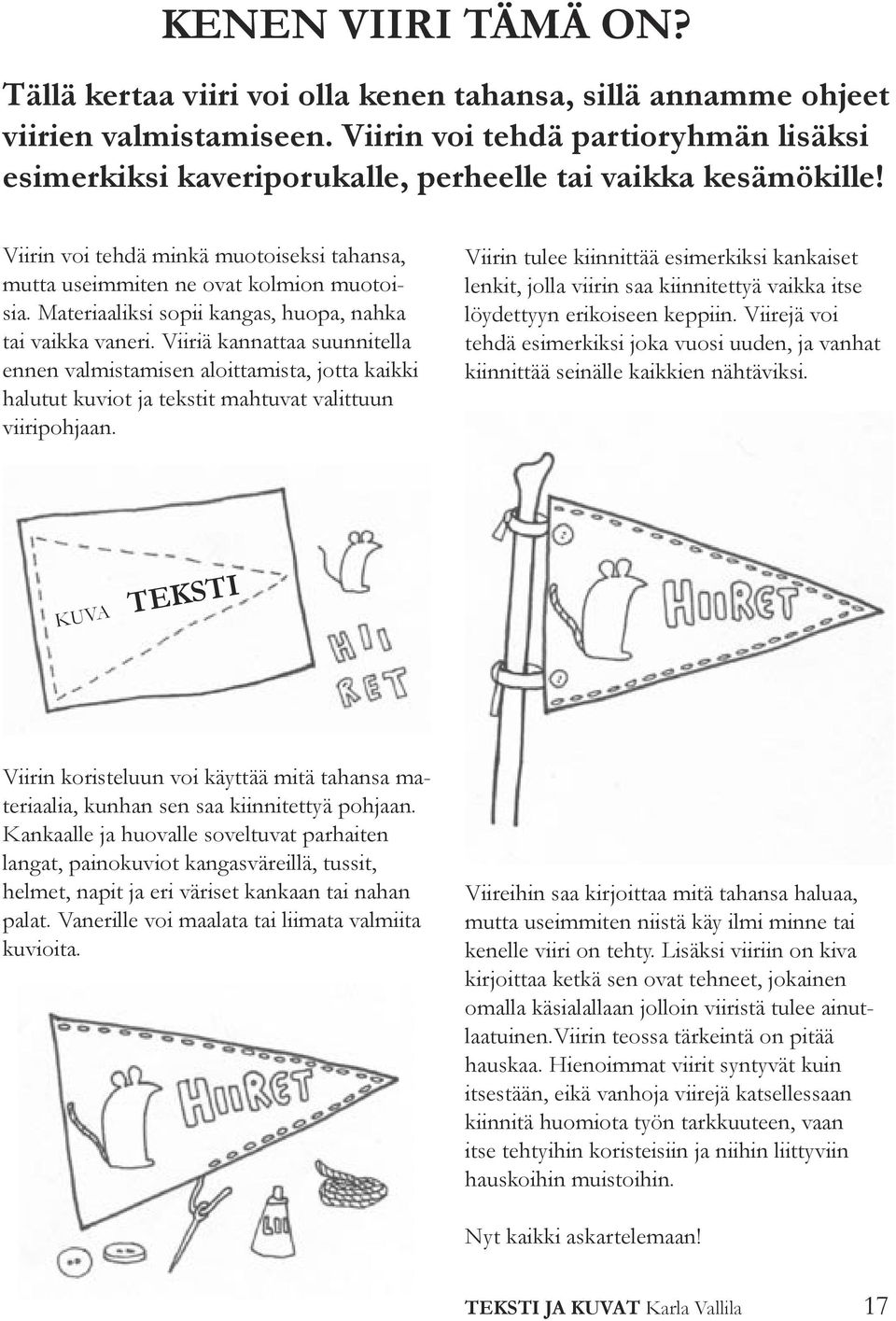 Materiaaliksi sopii kangas, huopa, nahka tai vaikka vaneri. Viiriä kannattaa suunnitella ennen valmistamisen aloittamista, jotta kaikki halutut kuviot ja tekstit mahtuvat valittuun viiripohjaan.