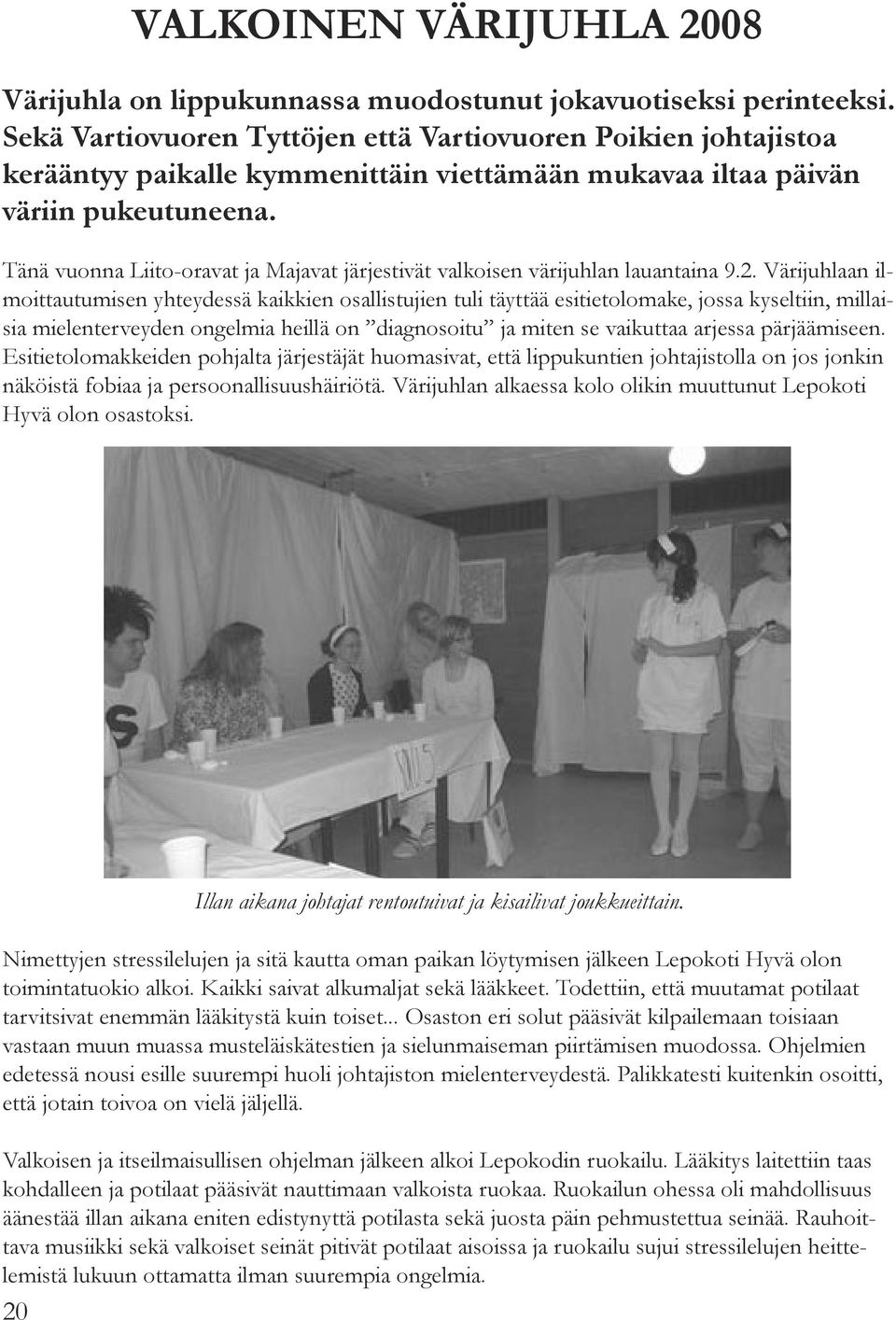 Tänä vuonna Liito-oravat ja Majavat järjestivät valkoisen värijuhlan lauantaina 9.2.