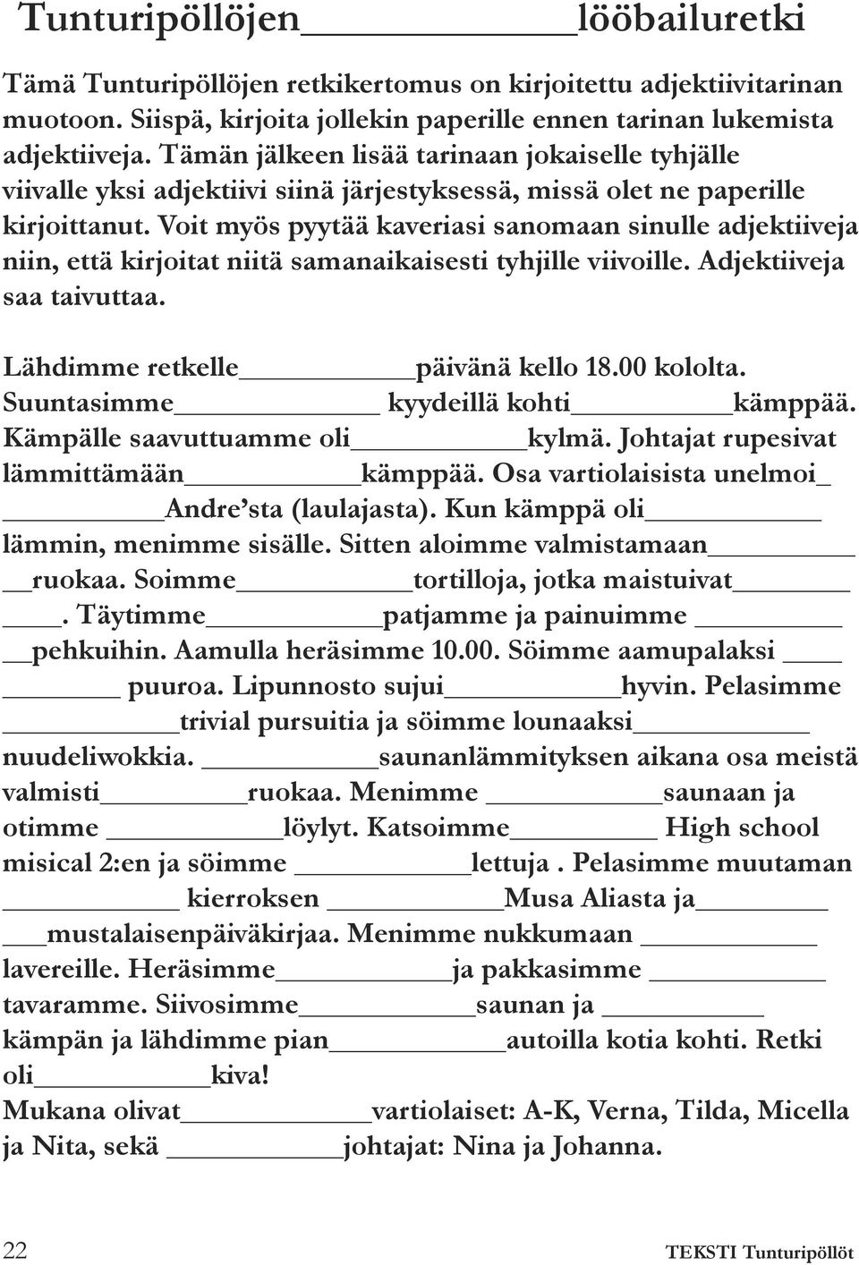 Voit myös pyytää kaveriasi sanomaan sinulle adjektiiveja niin, että kirjoitat niitä samanaikaisesti tyhjille viivoille. Adjektiiveja saa taivuttaa. Lähdimme retkelle päivänä kello 18.00 kololta.