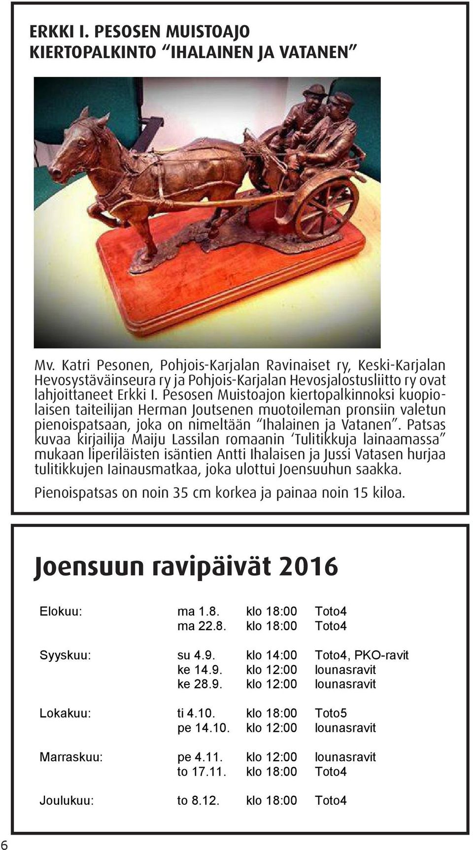 Pesosen Muistoajon kiertopalkinnoksi kuopiolaisen taiteilijan Herman Joutsenen muotoileman pronsiin valetun pienoispatsaan, joka on nimeltään Ihalainen ja Vatanen.