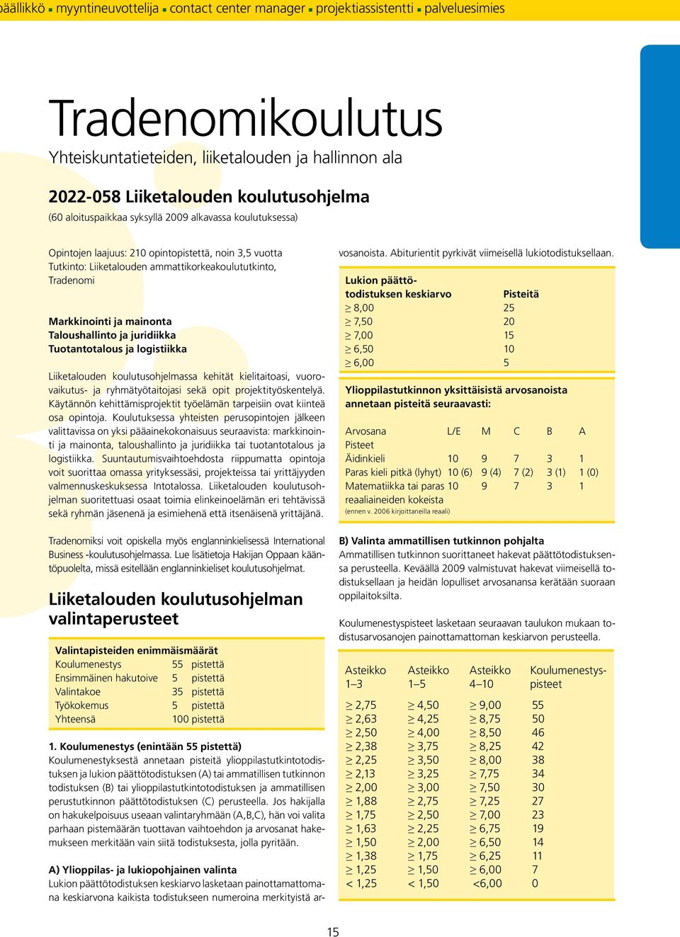 Taloushallinto ja juridiikka Tuotantotalous ja logistiikka Liiketalouden koulutusohjelmassa kehität kielitaitoasi, vuorovaikutus- ja ryhmätyötaitojasi sekä opit projektityöskentelyä.