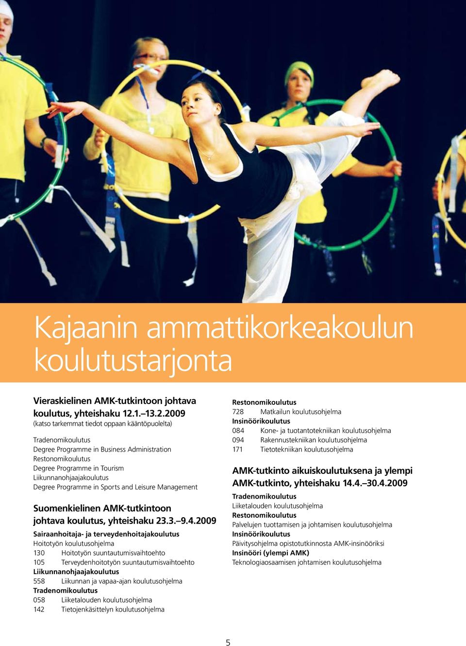 2009 (katso tarkemmat tiedot oppaan kääntöpuolelta) Tradenomikoulutus Degree Programme in Business Administration Restonomikoulutus Degree Programme in Tourism Liikunnanohjaajakoulutus Degree