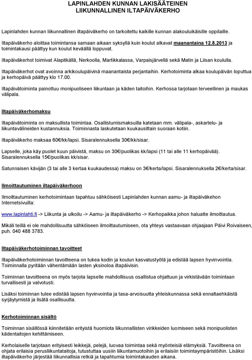 Iltapäiväkerhot toimivat Alapitkällä, Nerkoolla, Martikkalassa, Varpaisjärvellä sekä Matin ja Liisan koululla. Iltapäiväkerhot ovat avoinna arkikoulupäivinä maanantaista perjantaihin.