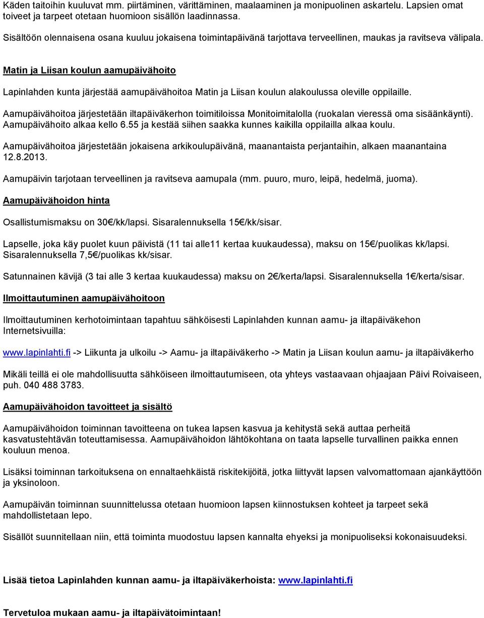 Matin ja Liisan koulun aamupäivähoito Lapinlahden kunta järjestää aamupäivähoitoa Matin ja Liisan koulun alakoulussa oleville oppilaille.