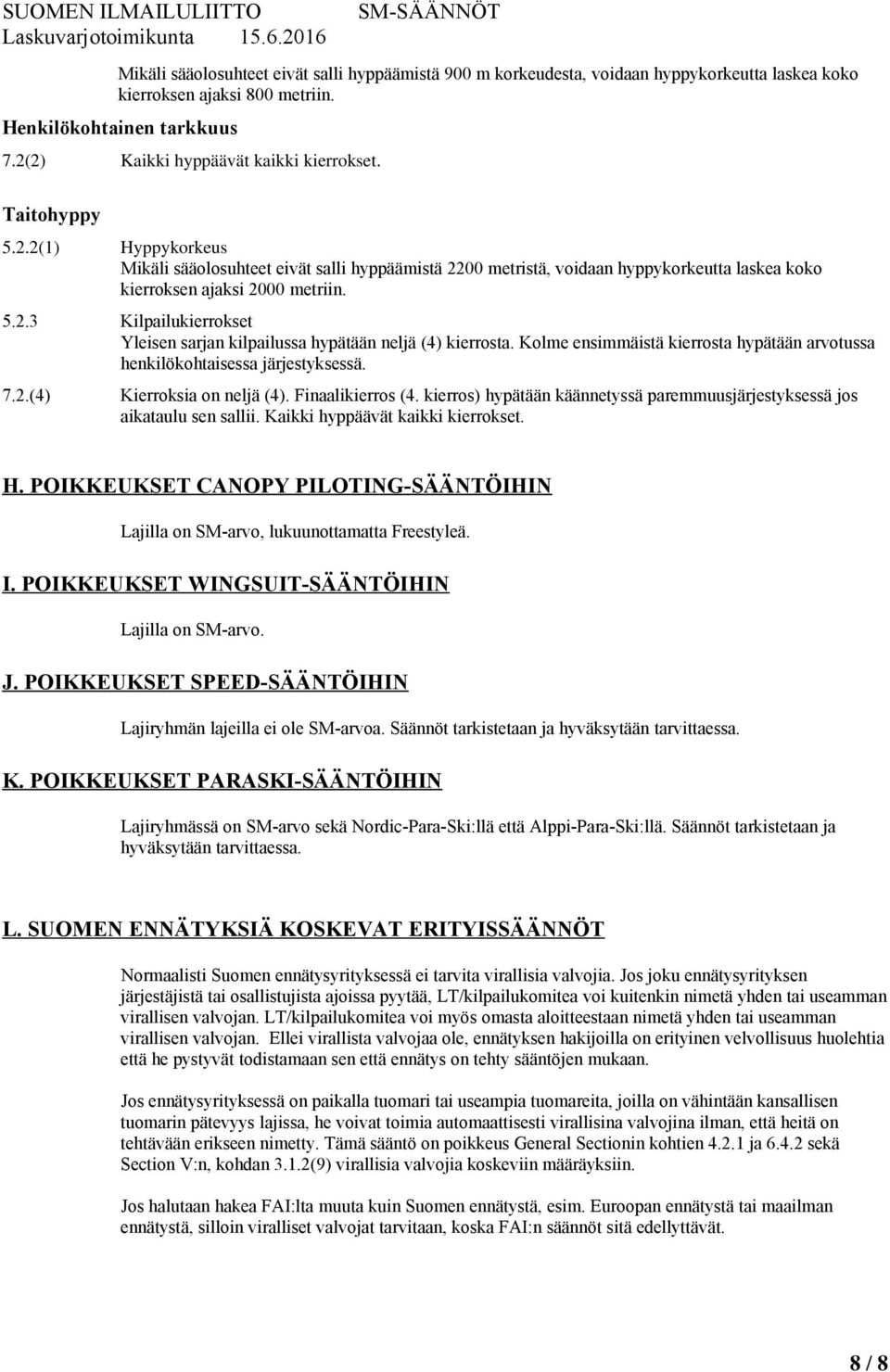 Kolme ensimmäistä kierrosta hypätään arvotussa henkilökohtaisessa järjestyksessä. 7.2.(4) Kierroksia on neljä (4). Finaalikierros (4.