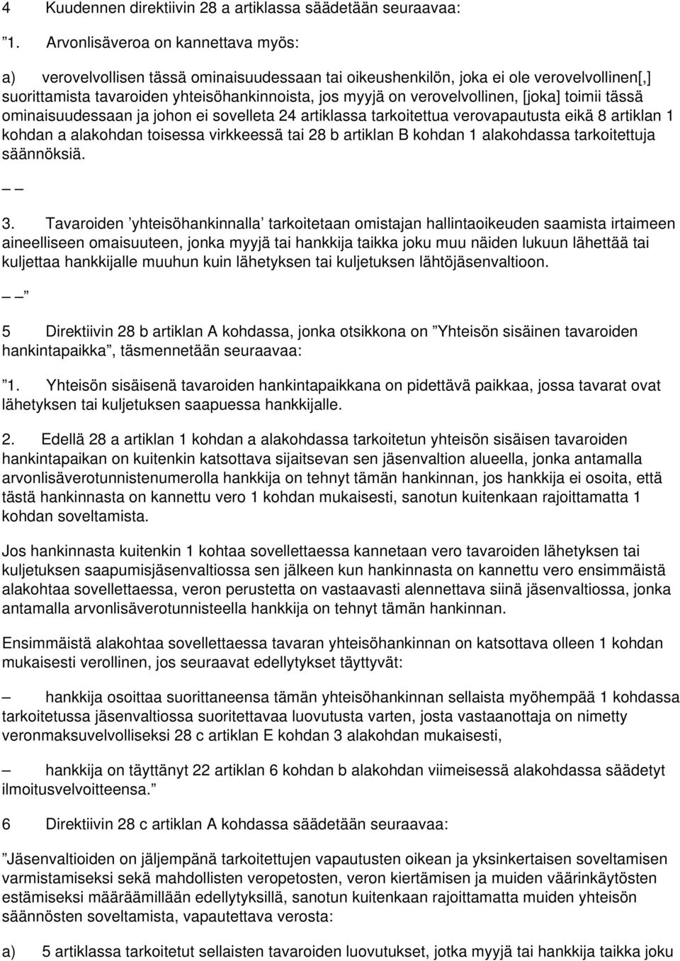 verovelvollinen, [joka] toimii tässä ominaisuudessaan ja johon ei sovelleta 24 artiklassa tarkoitettua verovapautusta eikä 8 artiklan 1 kohdan a alakohdan toisessa virkkeessä tai 28 b artiklan B