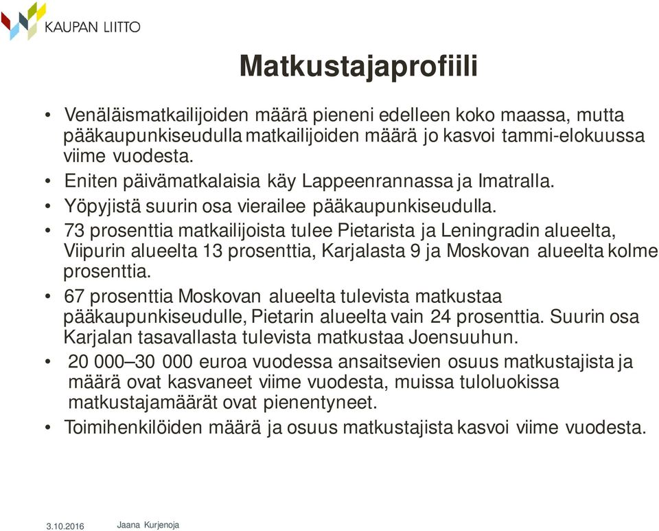 73 prosenttia matkailijoista tulee Pietarista ja Leningradin alueelta, Viipurin alueelta 13 prosenttia, Karjalasta 9 ja Moskovan alueelta kolme prosenttia.