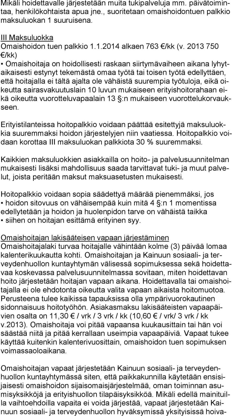 2013 750 Omaishoitaja on hoidollisesti raskaan siirtymävaiheen aikana ly hytai kai ses ti estynyt tekemästä omaa työtä tai toisen työtä edellyttäen, et tä hoitajalla ei tältä ajalta ole vähäistä