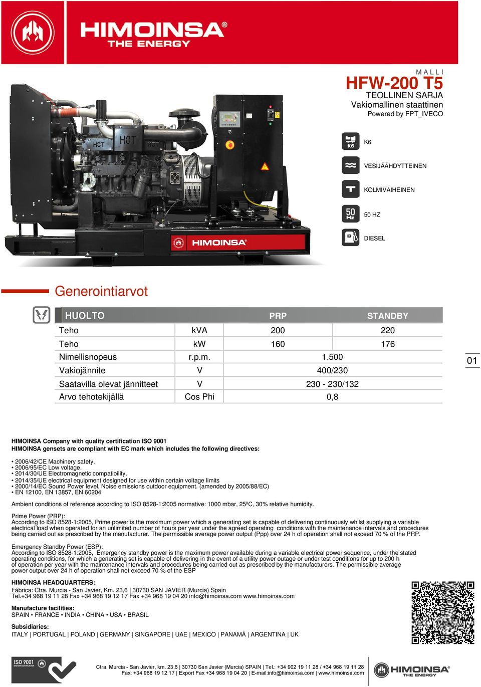 gensets are compliant with EC mark which includes the following directives: 2006/42/CE Machinery safety. 2006/95/EC Low voltage. 2014/30/UE Electromagnetic compatibility.