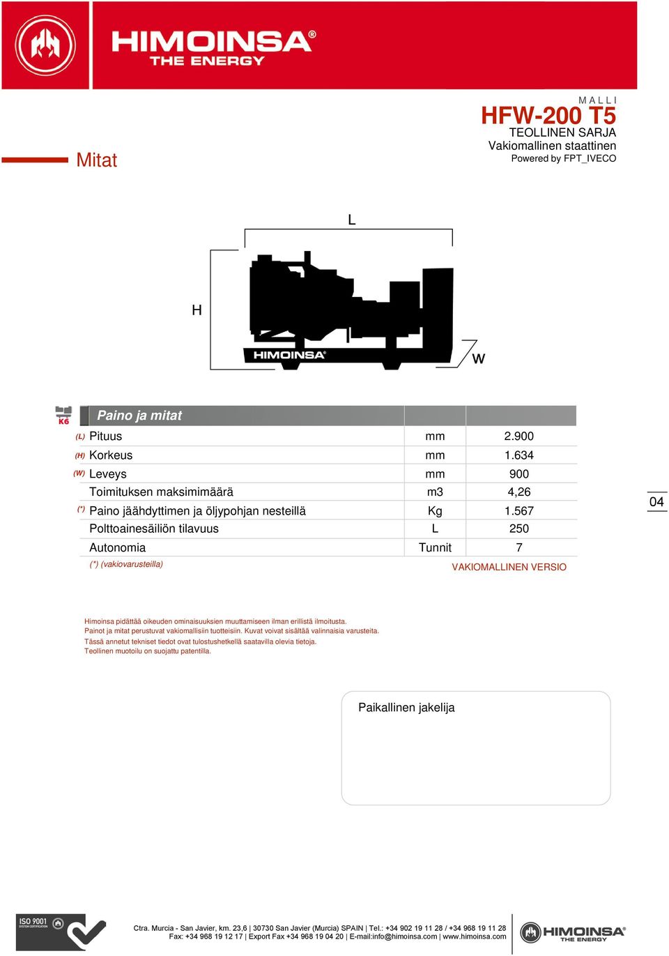 567 04 Polttoainesäiliön tilavuus L 250 Autonomia Tunnit 7 (*) (vakiovarusteilla) VAKIOMALLINEN VERSIO Himoinsa pidättää oikeuden ominaisuuksien