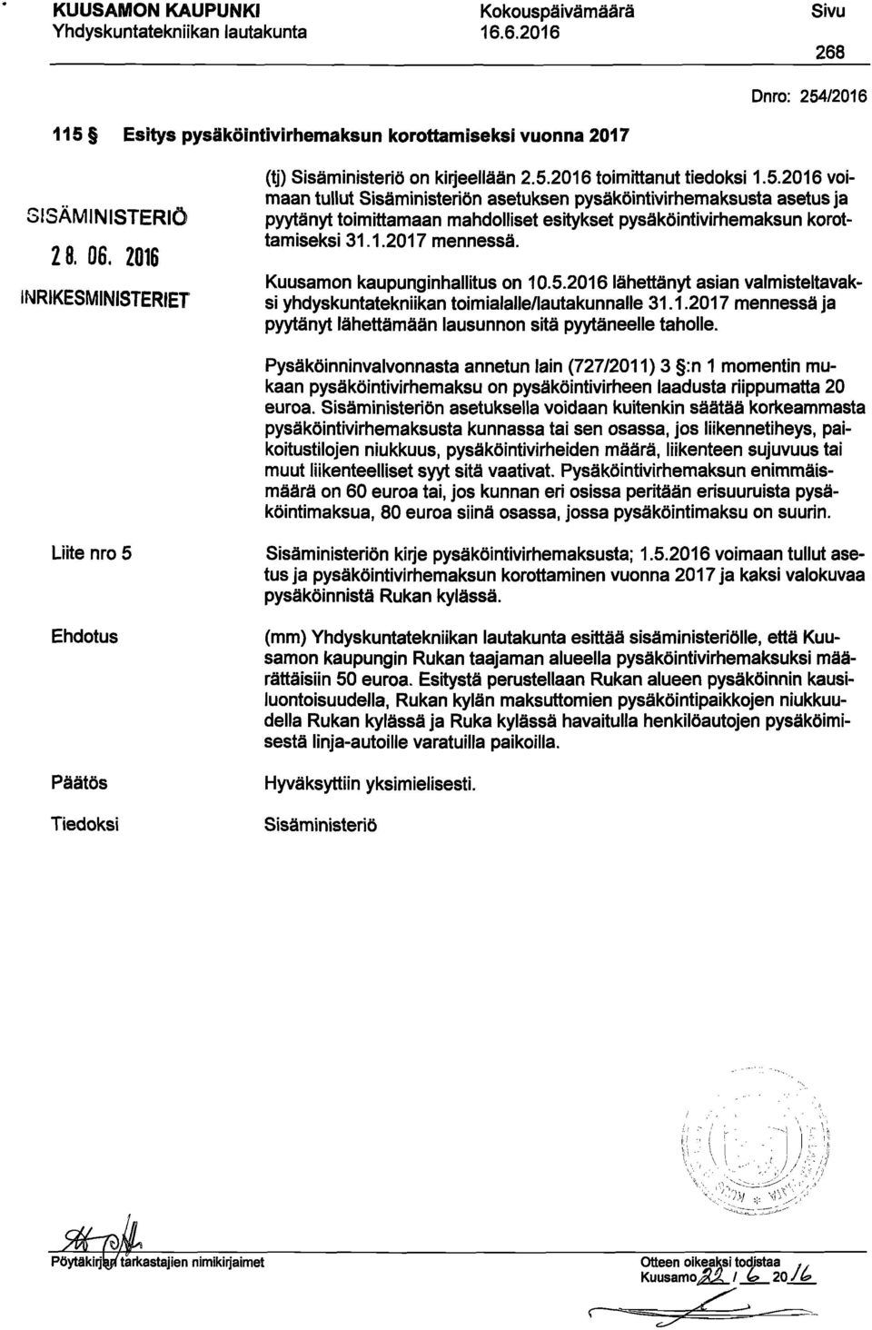 2016 toimittanut tiedoksi 1.5.2016 voimaan tullut Sisäministeriön asetuksen pysäköintivirhemaksusta asetus ja pyytänyt toimittamaan mahdolliset esitykset pysäköintivirhemaksun korottamiseksi 31.1.2017 mennessä.