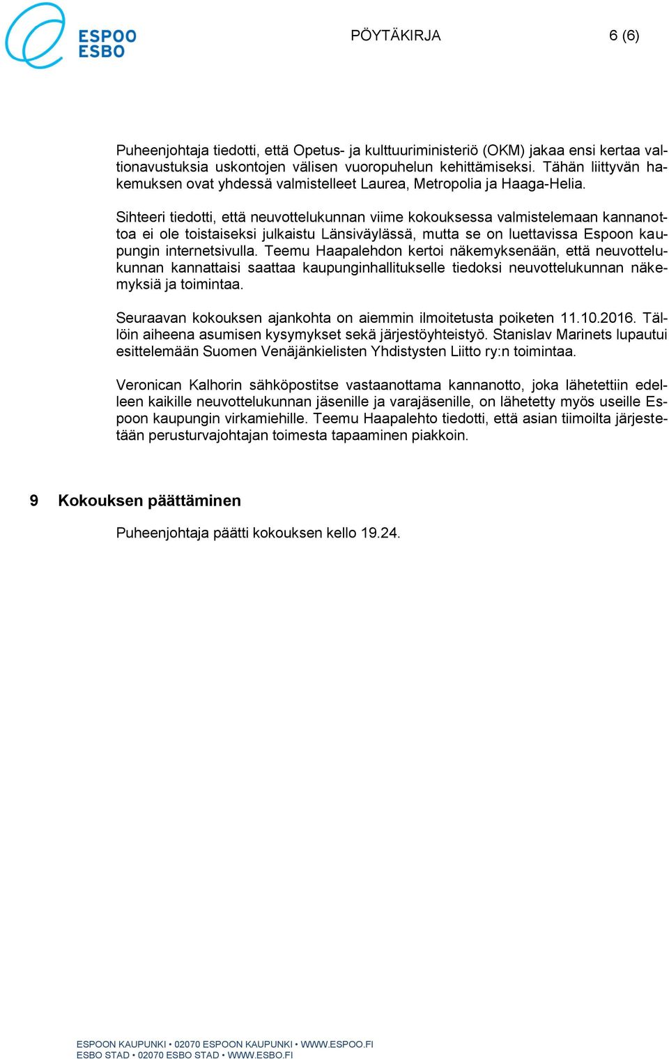 Sihteeri tiedotti, että neuvottelukunnan viime kokouksessa valmistelemaan kannanottoa ei ole toistaiseksi julkaistu Länsiväylässä, mutta se on luettavissa Espoon kaupungin internetsivulla.