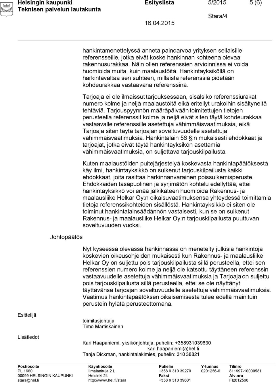 Tarjoaja ei ole ilmaissut tarjouksessaan, sisälsikö referenssiurakat numero kolme ja neljä maalaustöitä eikä eritellyt urakoihin sisältyneitä tehtäviä.