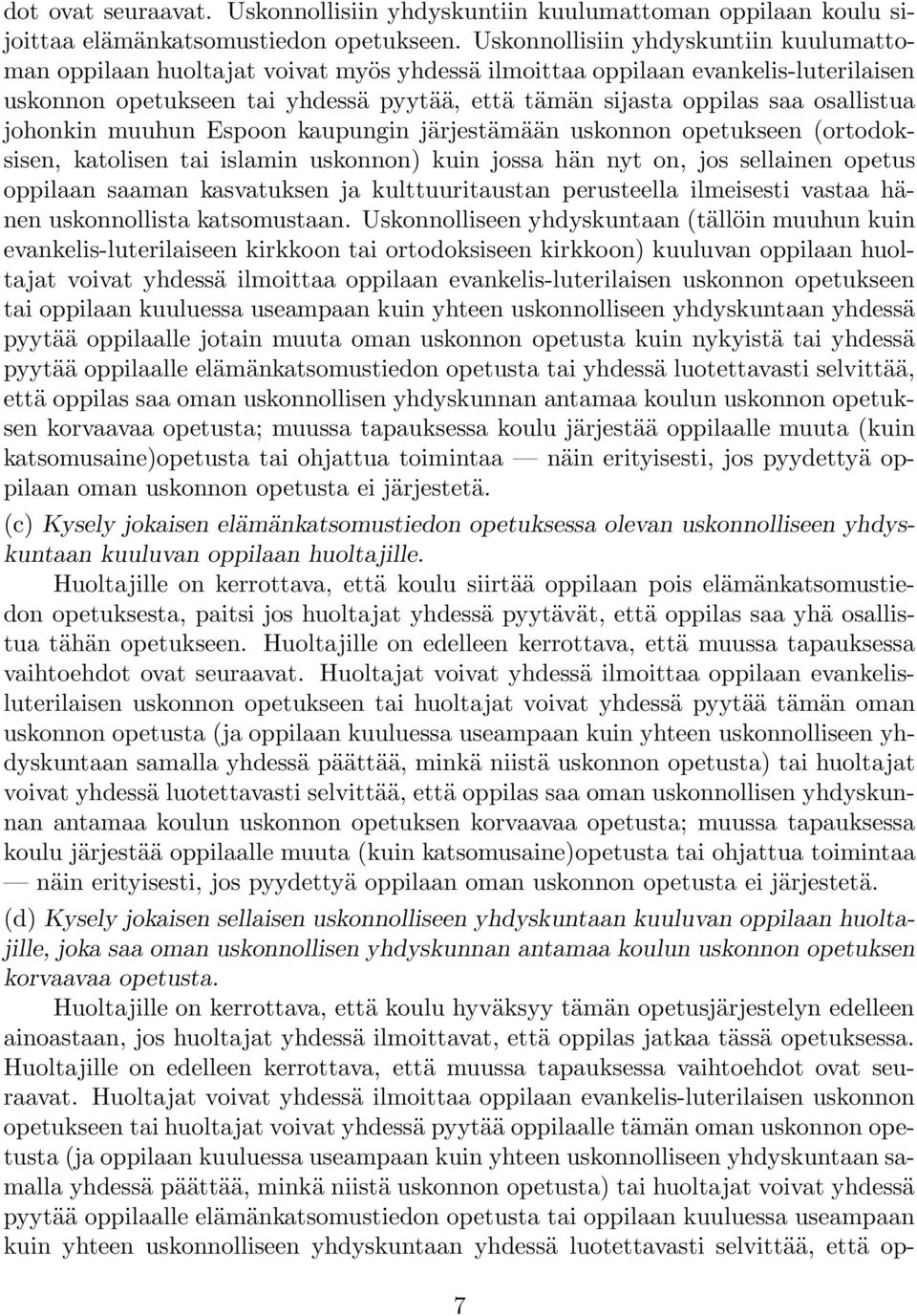 osallistua johonkin muuhun Espoon kaupungin järjestämään uskonnon opetukseen (ortodoksisen, katolisen tai islamin uskonnon) kuin jossa hän nyt on, jos sellainen opetus oppilaan saaman kasvatuksen ja