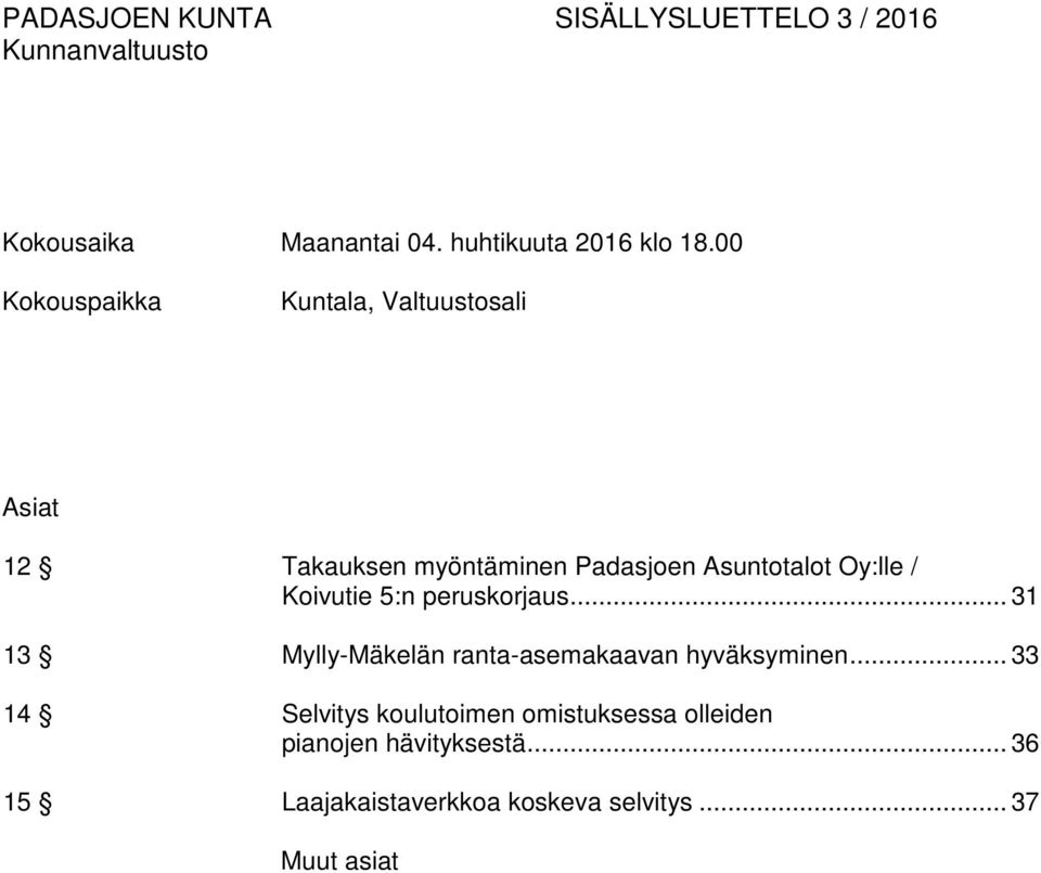 Koivutie 5:n peruskorjaus... 31 13 Mylly-Mäkelän ranta-asemakaavan hyväksyminen.