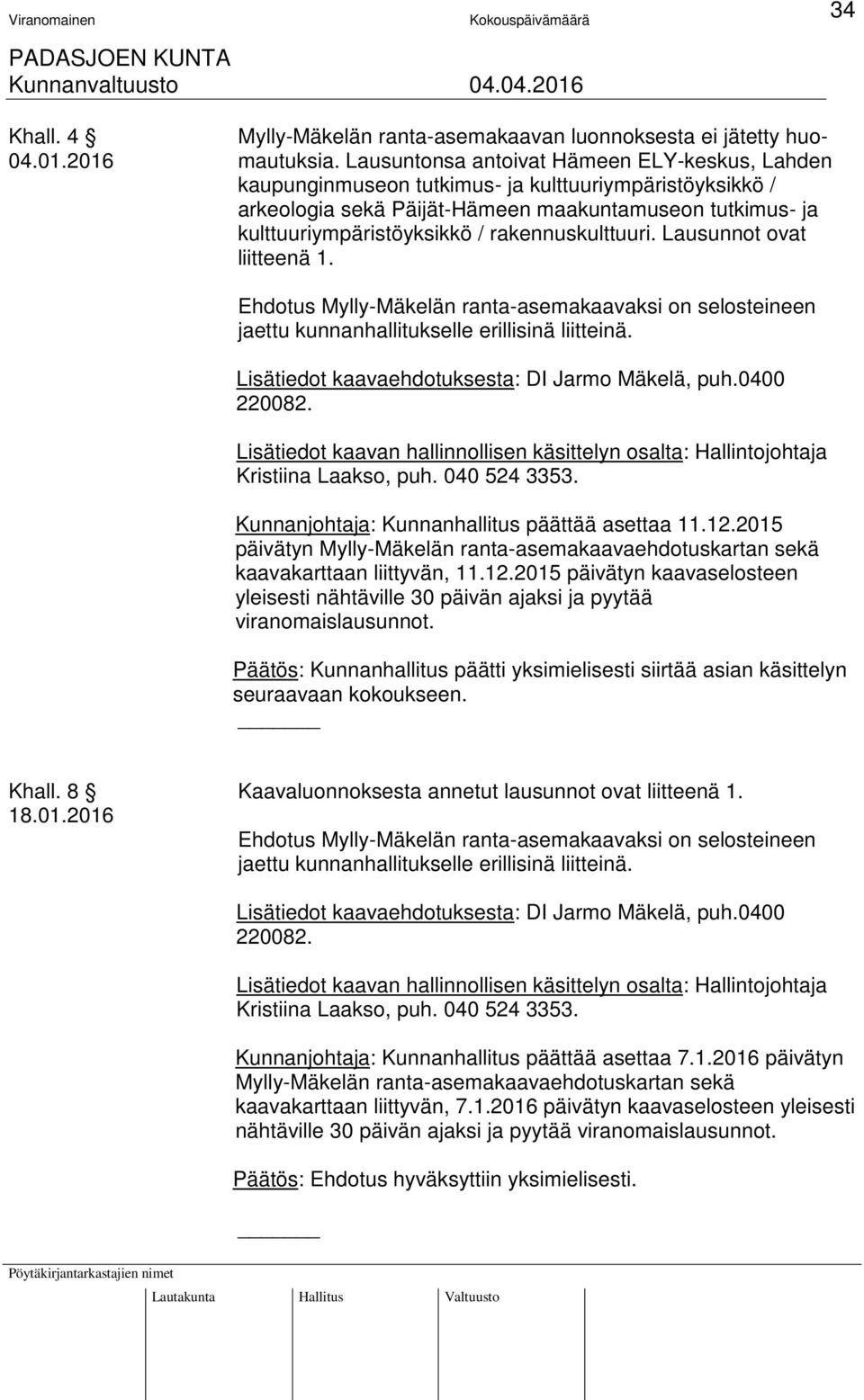 rakennuskulttuuri. Lausunnot ovat liitteenä 1. Ehdotus Mylly-Mäkelän ranta-asemakaavaksi on selosteineen jaettu kunnanhallitukselle erillisinä liitteinä.