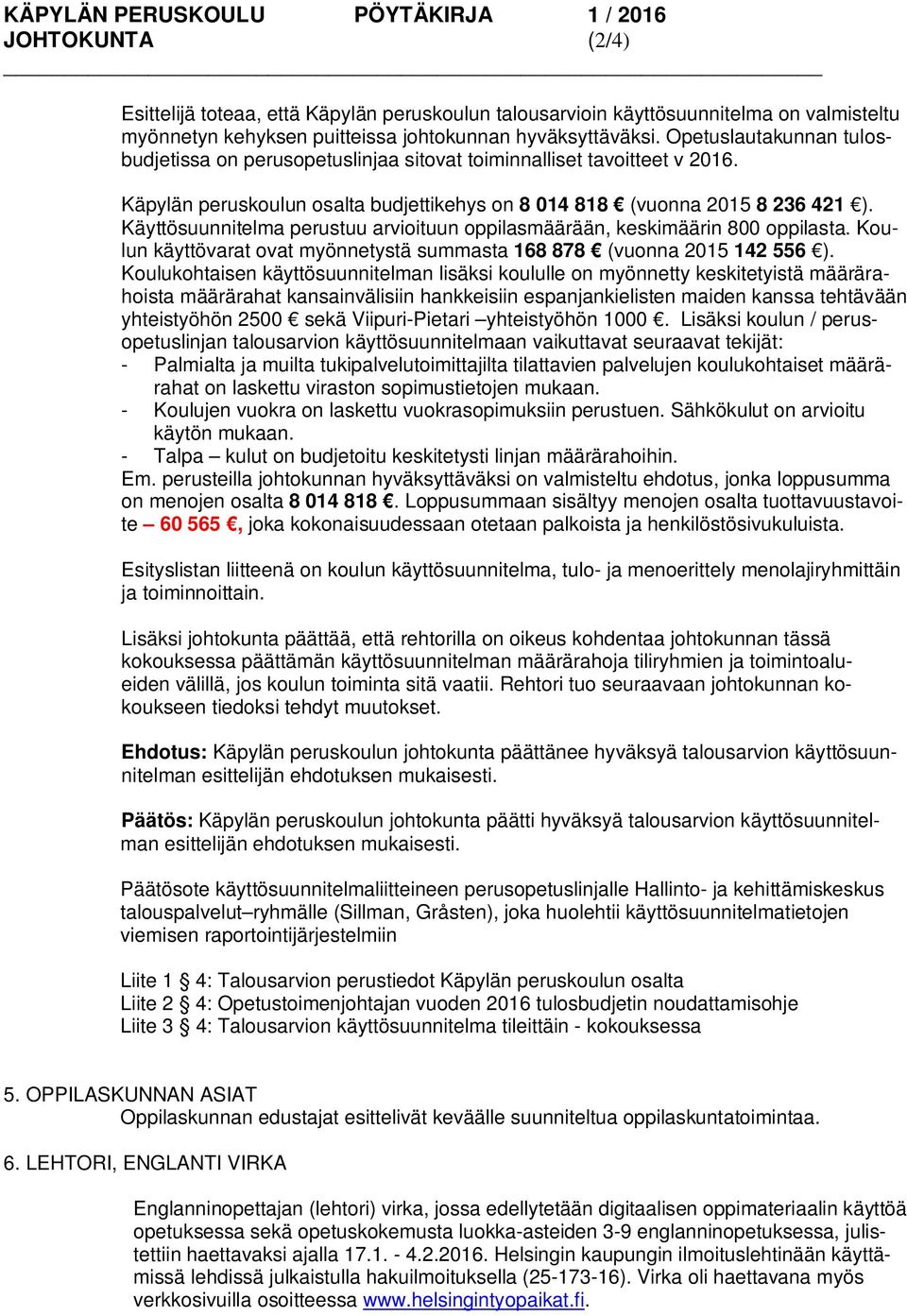 Käyttösuunnitelma perustuu arvioituun oppilasmäärään, keskimäärin 800 oppilasta. Koulun käyttövarat ovat myönnetystä summasta 168 878 (vuonna 2015 142 556 ).