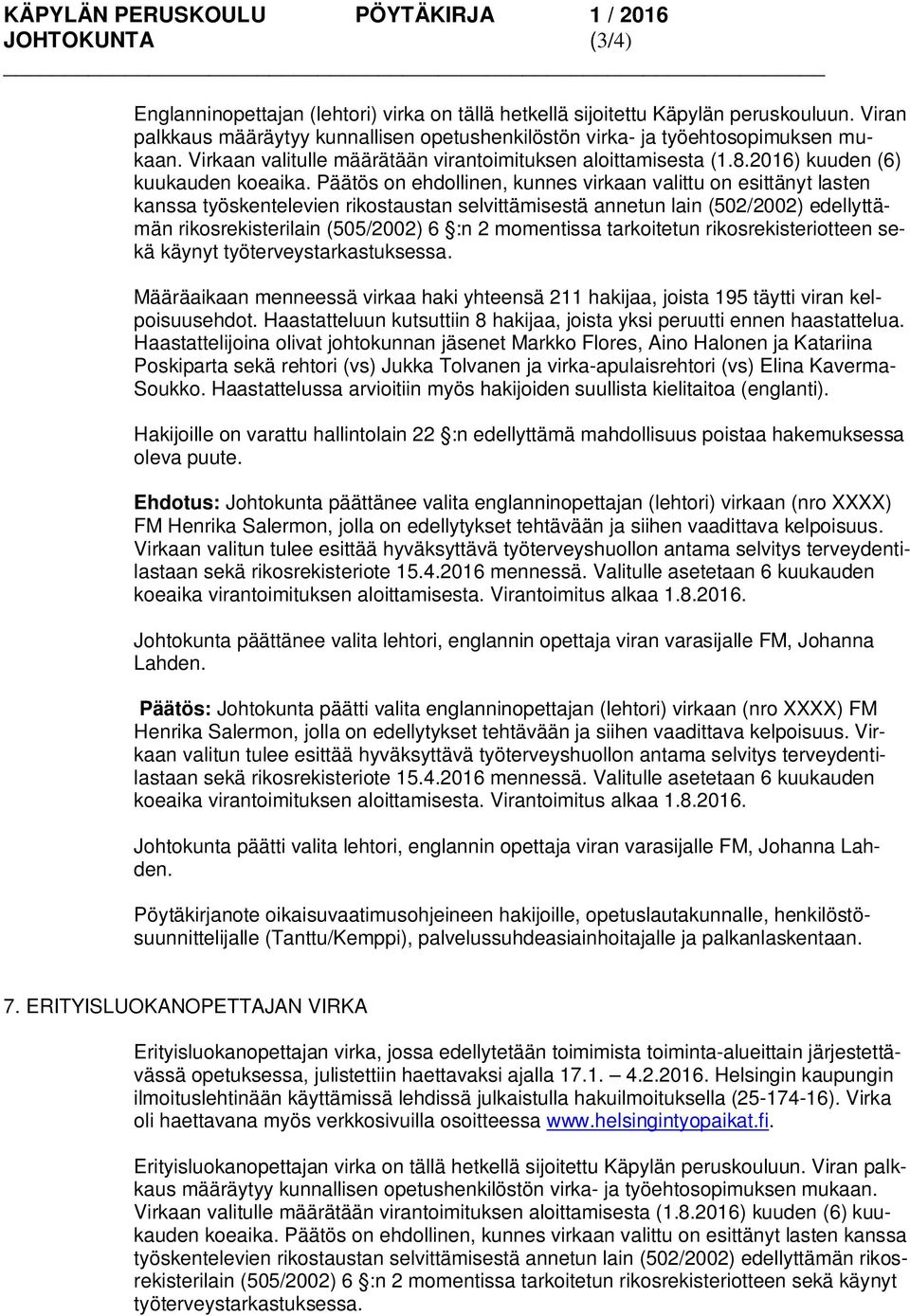 Päätös on ehdollinen, kunnes virkaan valittu on esittänyt lasten kanssa työskentelevien rikostaustan selvittämisestä annetun lain (502/2002) edellyttämän rikosrekisterilain (505/2002) 6 :n 2