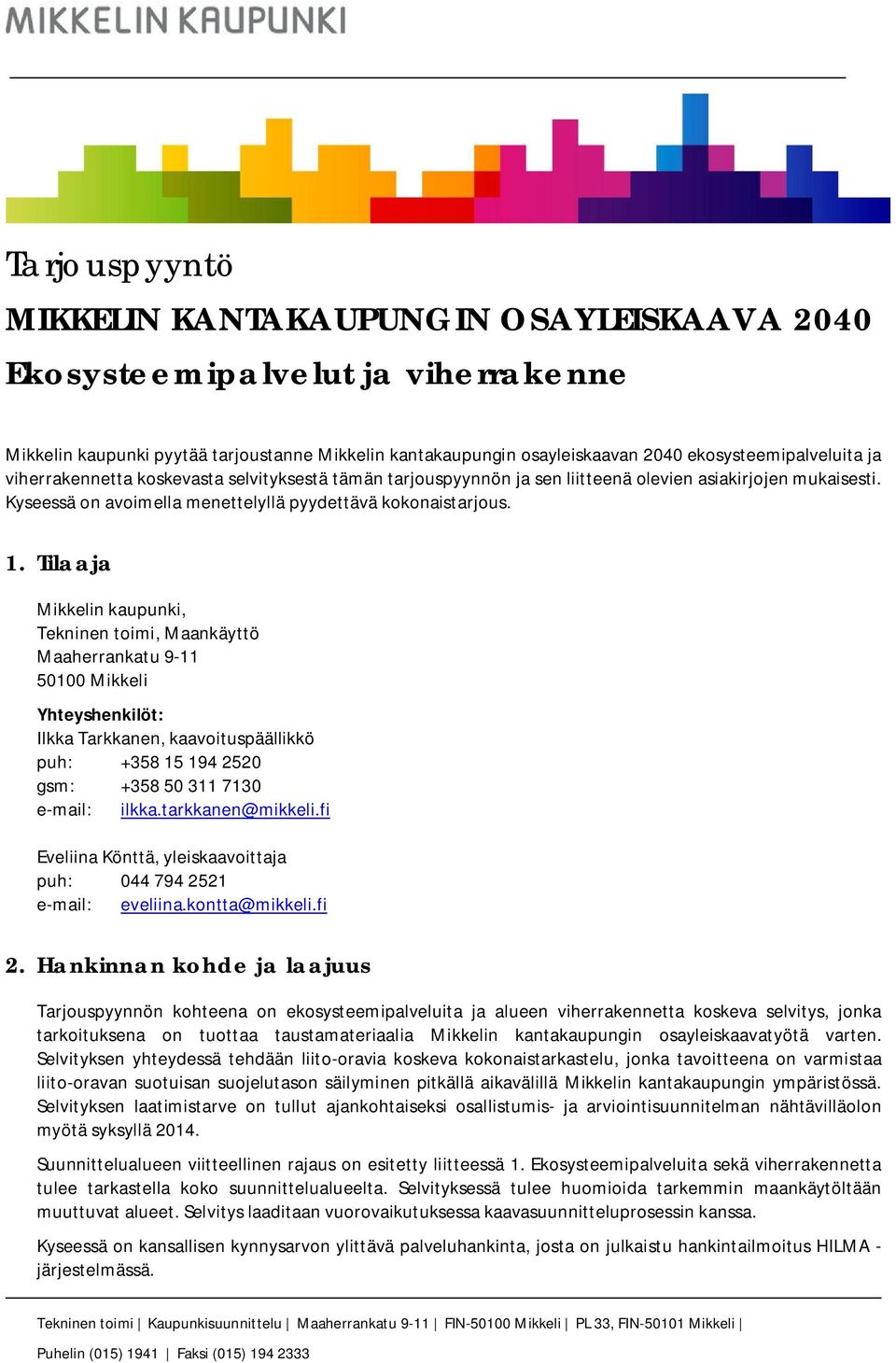 Tilaaja Mikkelin kaupunki, Tekninen toimi, Maankäyttö Maaherrankatu 9-11 50100 Mikkeli Yhteyshenkilöt: Ilkka Tarkkanen, kaavoituspäällikkö puh: +358 15 194 2520 gsm: +358 50 311 7130 e-mail: ilkka.