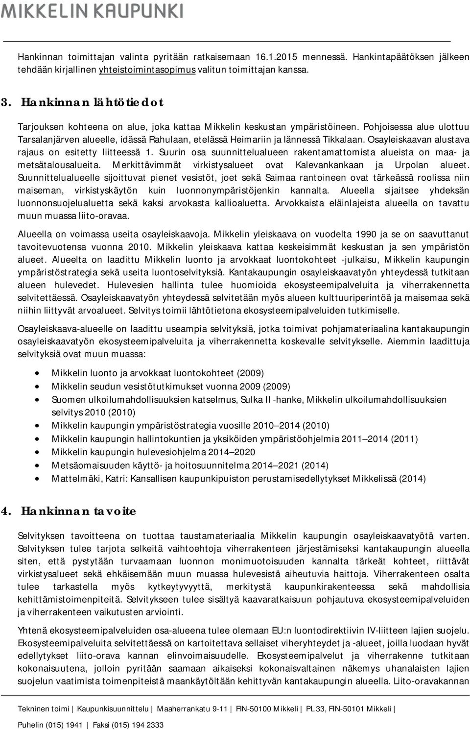 Pohjoisessa alue ulottuu Tarsalanjärven alueelle, idässä Rahulaan, etelässä Heimariin ja lännessä Tikkalaan. Osayleiskaavan alustava rajaus on esitetty liitteessä 1.