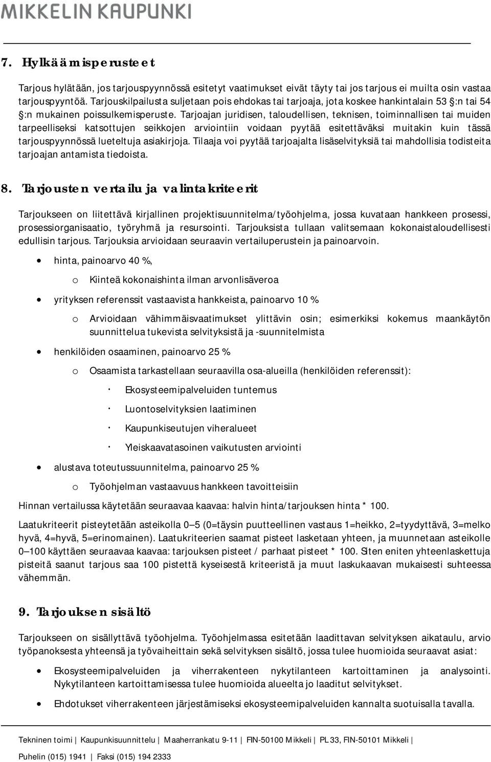 Tarjoajan juridisen, taloudellisen, teknisen, toiminnallisen tai muiden tarpeelliseksi katsottujen seikkojen arviointiin voidaan pyytää esitettäväksi muitakin kuin tässä tarjouspyynnössä lueteltuja