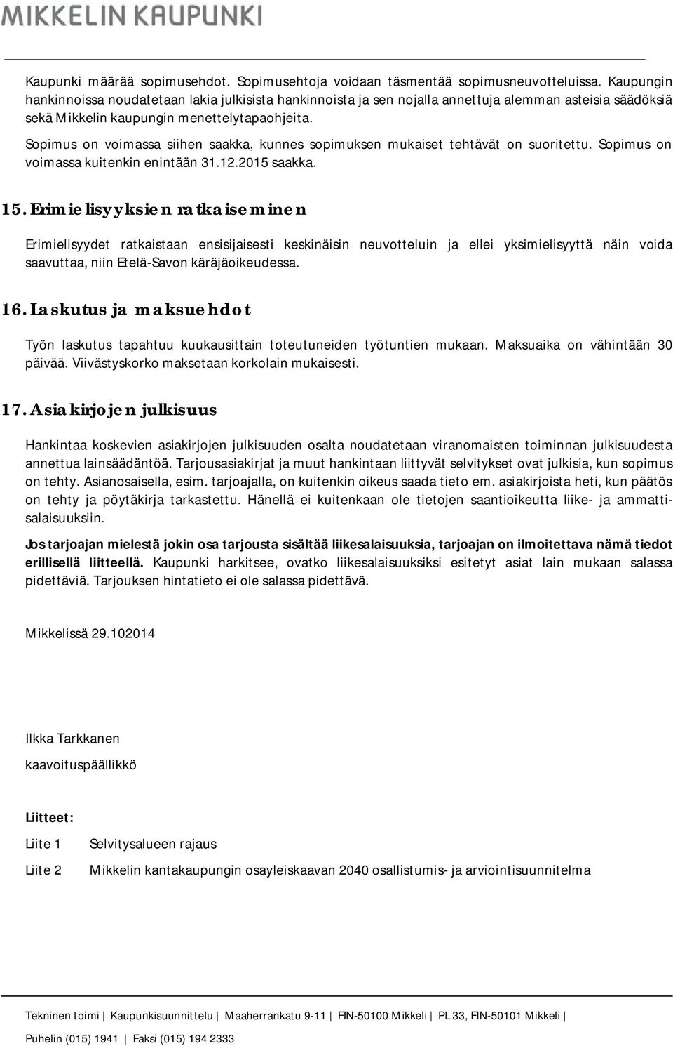 Sopimus on voimassa siihen saakka, kunnes sopimuksen mukaiset tehtävät on suoritettu. Sopimus on voimassa kuitenkin enintään 31.12.2015 saakka. 15.