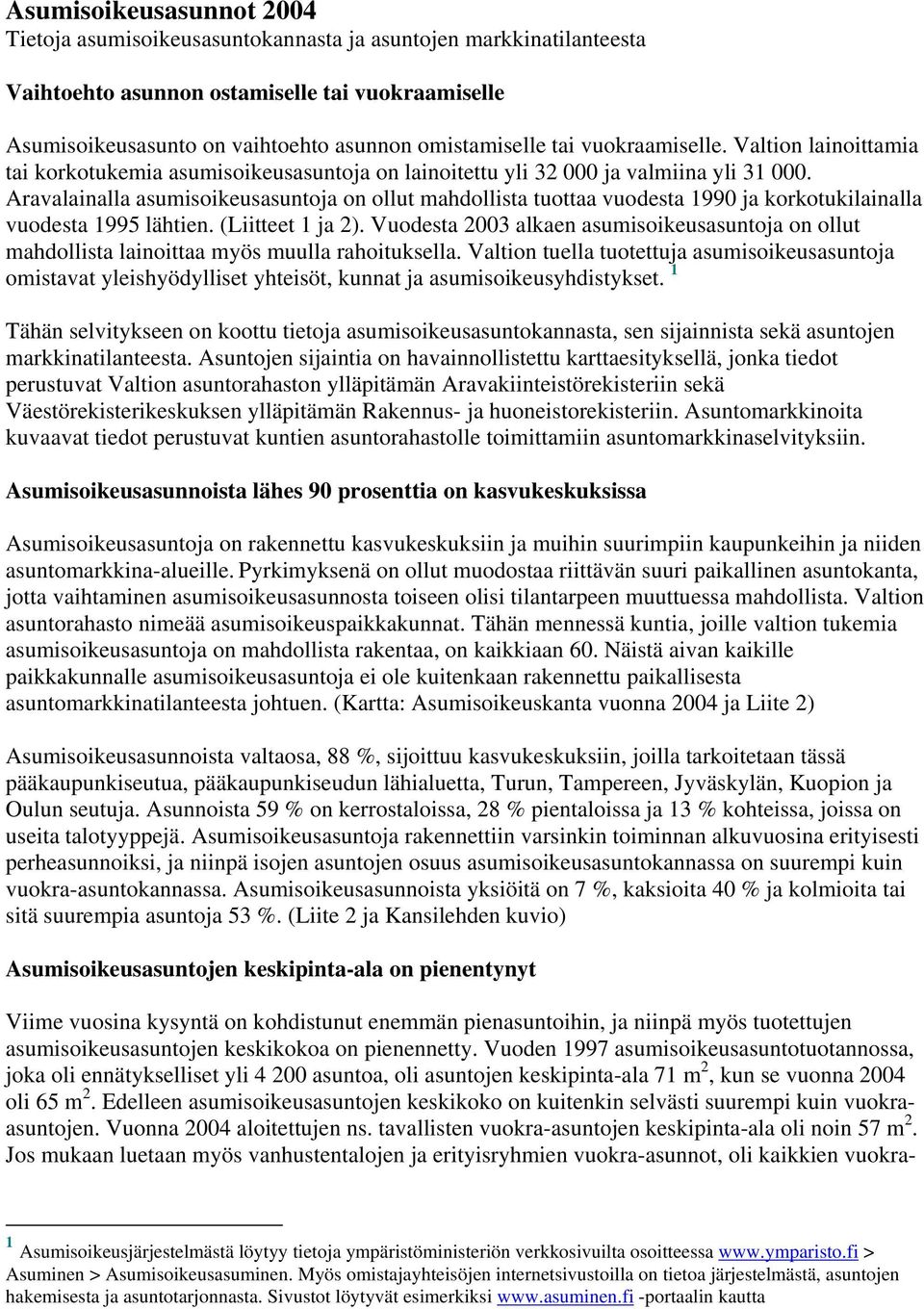 Aravalainalla asumisoikeusasuntoja on ollut mahdollista tuottaa vuodesta 1990 ja korkotukilainalla vuodesta 1995 lähtien. (Liitteet 1 ja 2).