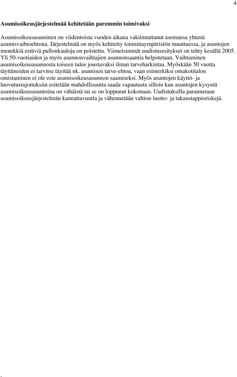 Yli 50-vuotiaiden ja myös asunnonvaihtajien asunnonsaantia helpotetaan. Vaihtaminen asumisoikeusasunnosta toiseen tulee joustavaksi ilman tarveharkintaa.