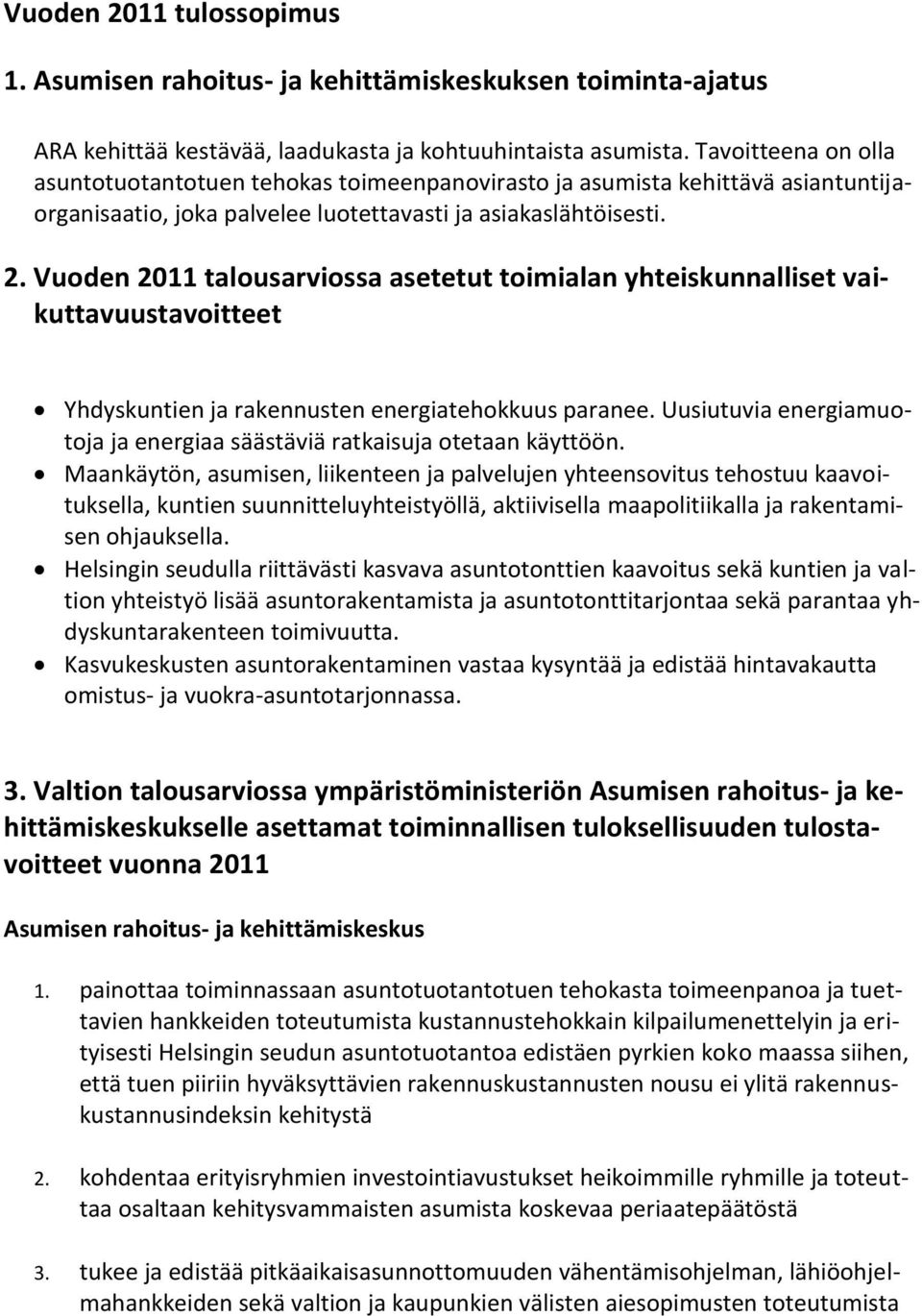 Vuoden 2011 talousarviossa asetetut toimialan yhteiskunnalliset vaikuttavuustavoitteet Yhdyskuntien ja rakennusten energiatehokkuus paranee.