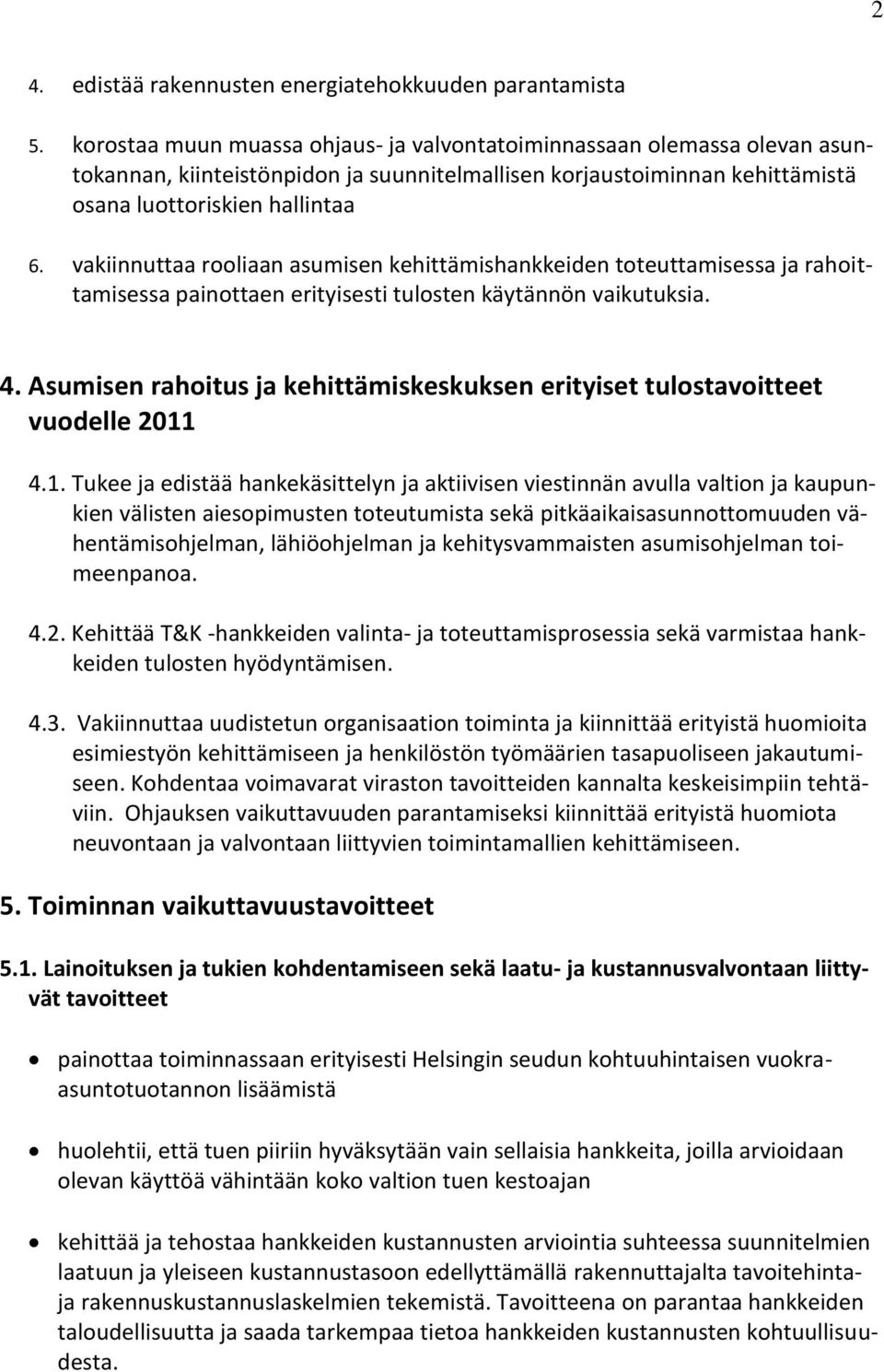 vakiinnuttaa rooliaan asumisen kehittämishankkeiden toteuttamisessa ja rahoittamisessa painottaen erityisesti tulosten käytännön vaikutuksia. 4.