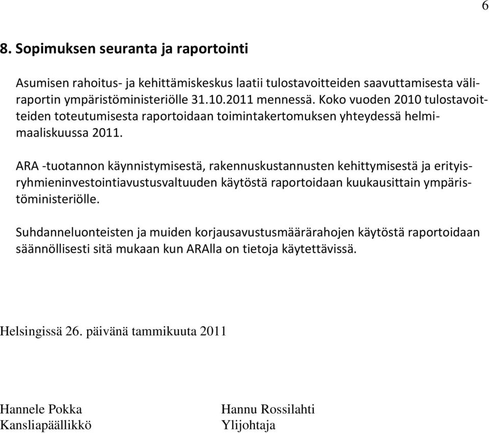 ARA -tuotannon käynnistymisestä, rakennuskustannusten kehittymisestä ja erityisryhmieninvestointiavustusvaltuuden käytöstä raportoidaan kuukausittain ympäristöministeriölle.
