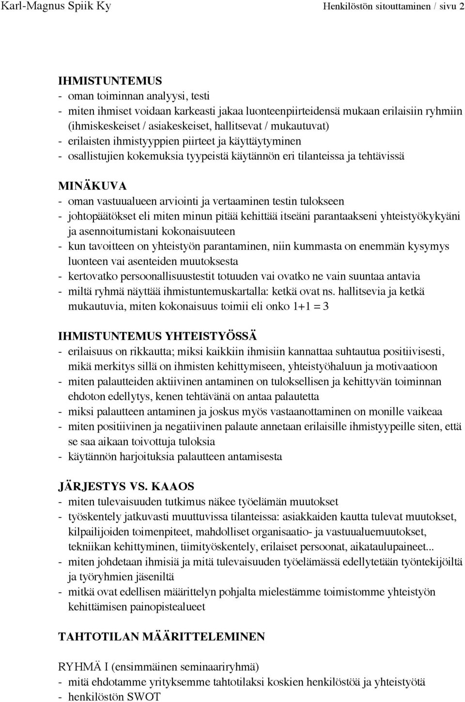 - oman vastuualueen arviointi ja vertaaminen testin tulokseen - johtopäätökset eli miten minun pitää kehittää itseäni parantaakseni yhteistyökykyäni ja asennoitumistani kokonaisuuteen - kun