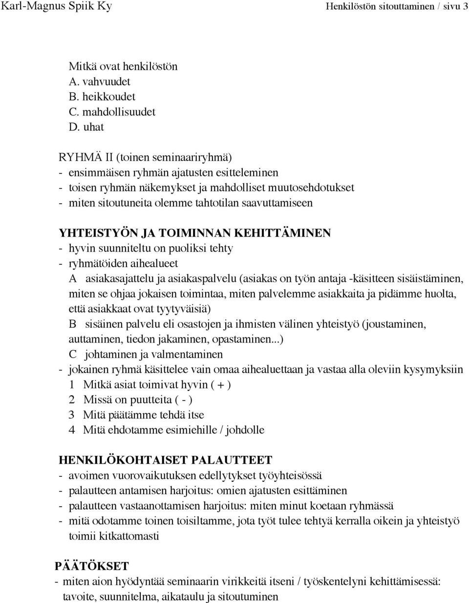 YHTEISTYÖN JA TOIMINNAN KEHITTÄMINEN - hyvin suunniteltu on puoliksi tehty - ryhmätöiden aihealueet A asiakasajattelu ja asiakaspalvelu (asiakas on työn antaja -käsitteen sisäistäminen, miten se