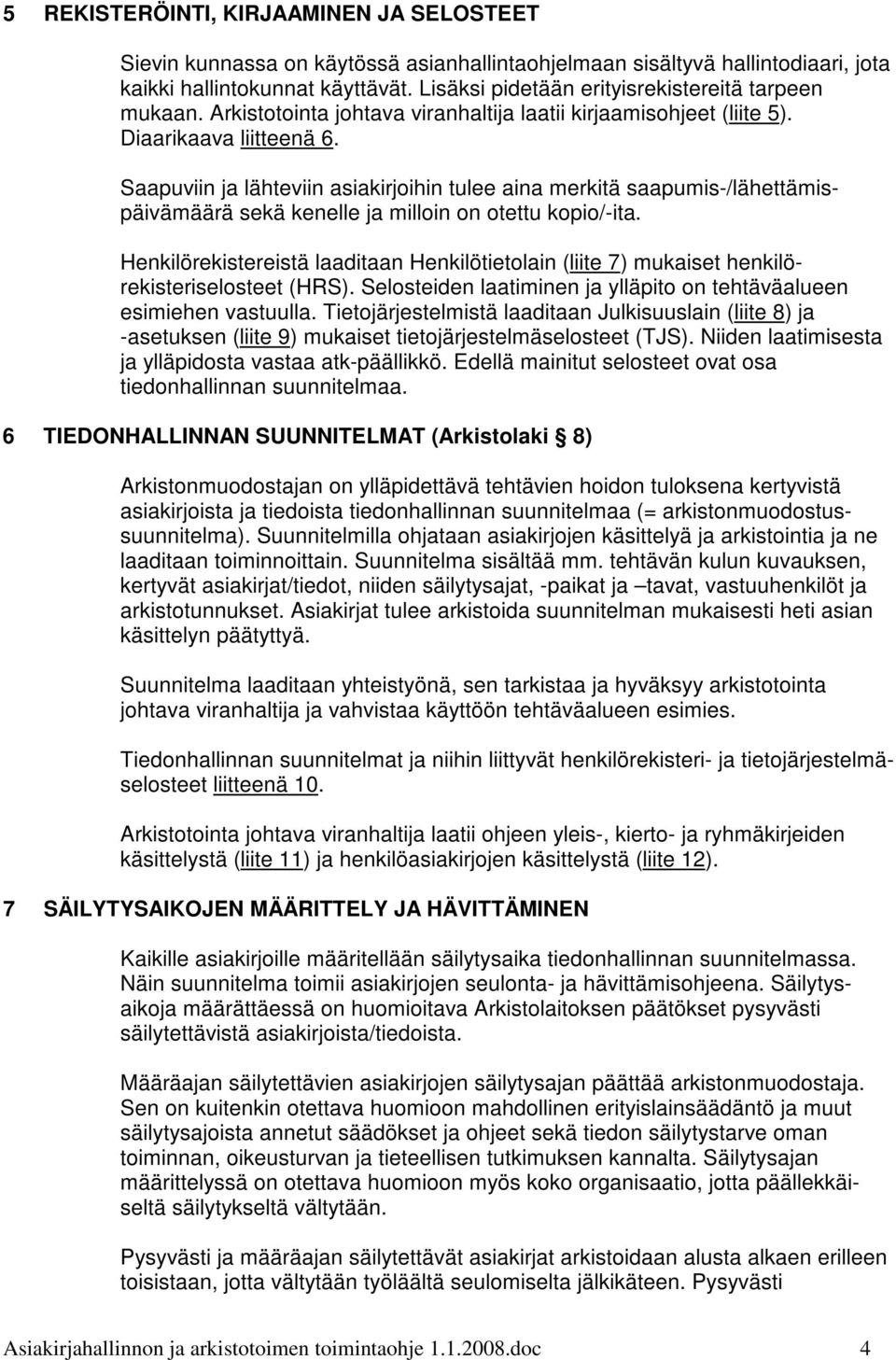 Saapuviin ja lähteviin asiakirjoihin tulee aina merkitä saapumis-/lähettämispäivämäärä sekä kenelle ja milloin on otettu kopio/-ita.