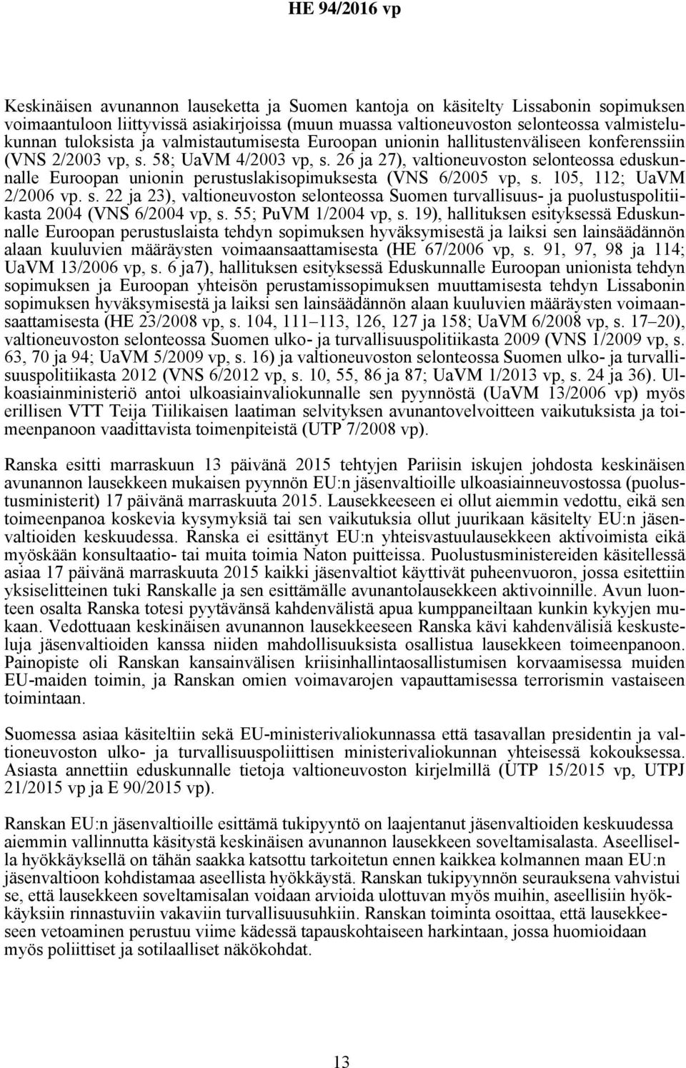 26 ja 27), valtioneuvoston selonteossa eduskunnalle Euroopan unionin perustuslakisopimuksesta (VNS 6/2005 vp, s. 105, 112; UaVM 2/2006 vp. s. 22 ja 23), valtioneuvoston selonteossa Suomen turvallisuus- ja puolustuspolitiikasta 2004 (VNS 6/2004 vp, s.