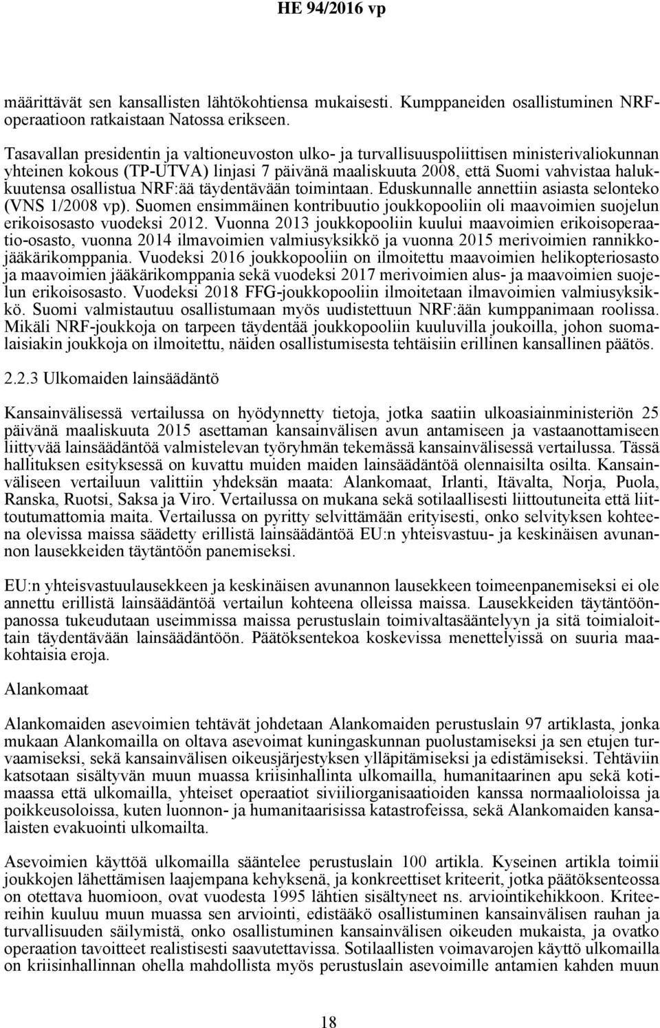 osallistua NRF:ää täydentävään toimintaan. Eduskunnalle annettiin asiasta selonteko (VNS 1/2008 vp). Suomen ensimmäinen kontribuutio joukkopooliin oli maavoimien suojelun erikoisosasto vuodeksi 2012.