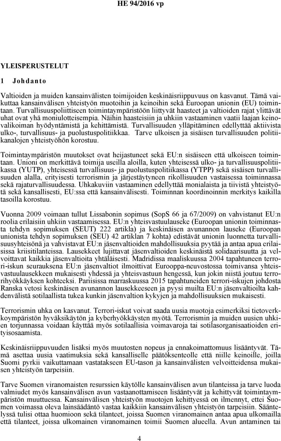 Turvallisuuspoliittiseen toimintaympäristöön liittyvät haasteet ja valtioiden rajat ylittävät uhat ovat yhä moniulotteisempia.