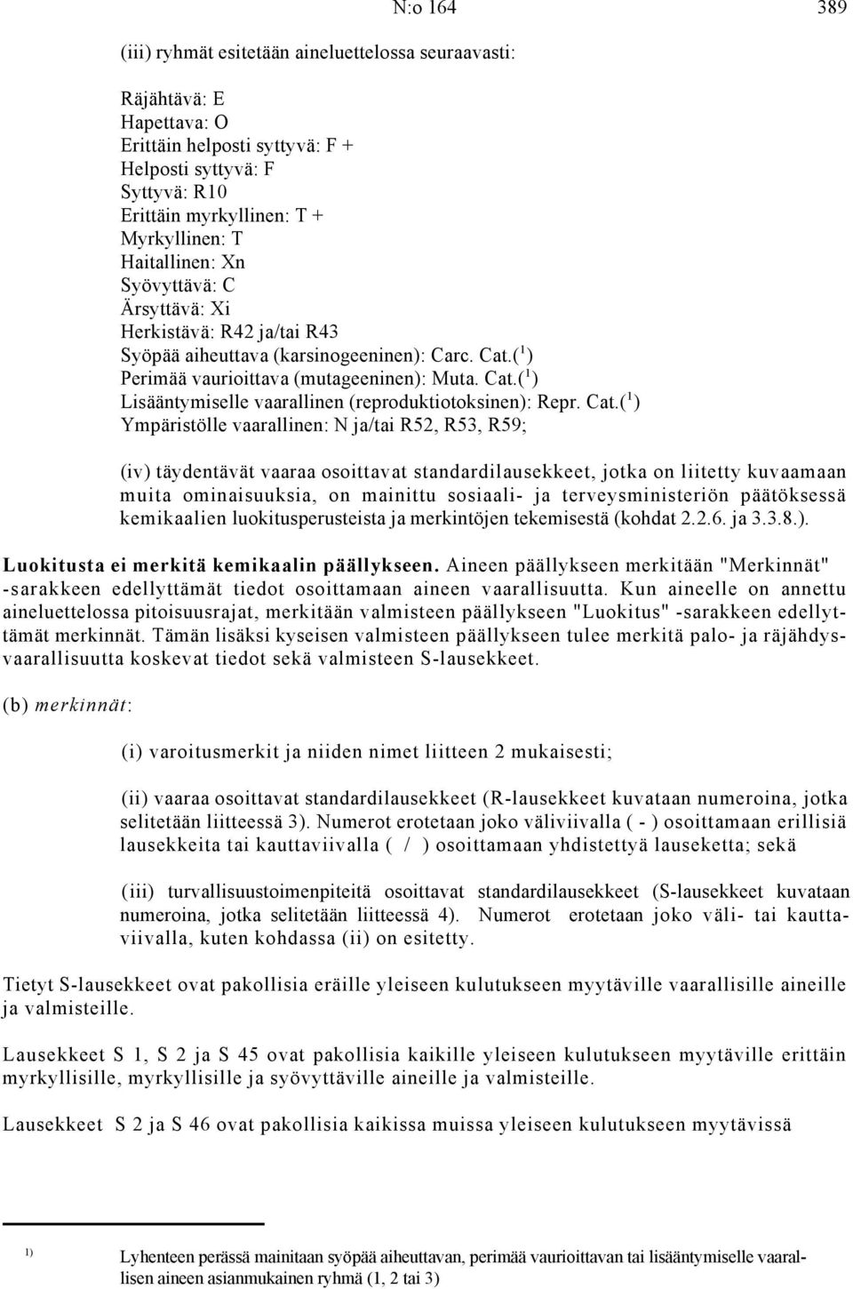 Cat.( ) Ympäristölle vaarallinen: N ja/tai R52, R53, R59; (iv) täydentävät vaaraa osoittavat standardilausekkeet, jotka on liitetty kuvaamaan muita ominaisuuksia, on mainittu sosiaali- ja