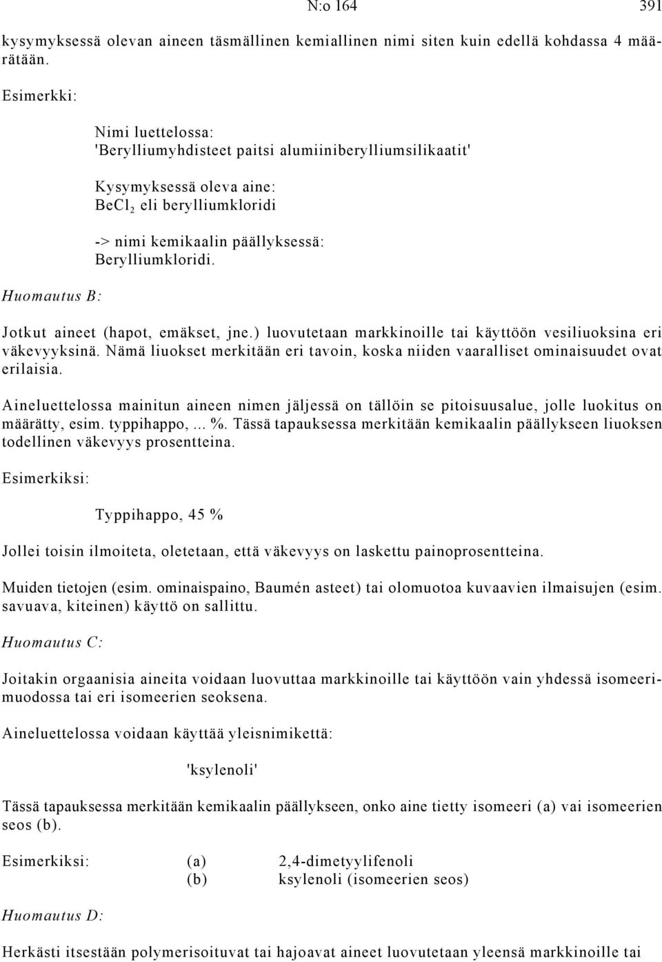 Berylliumkloridi. Jotkut aineet (hapot, emäkset, jne.) luovutetaan markkinoille tai käyttöön vesiliuoksina eri väkevyyksinä.