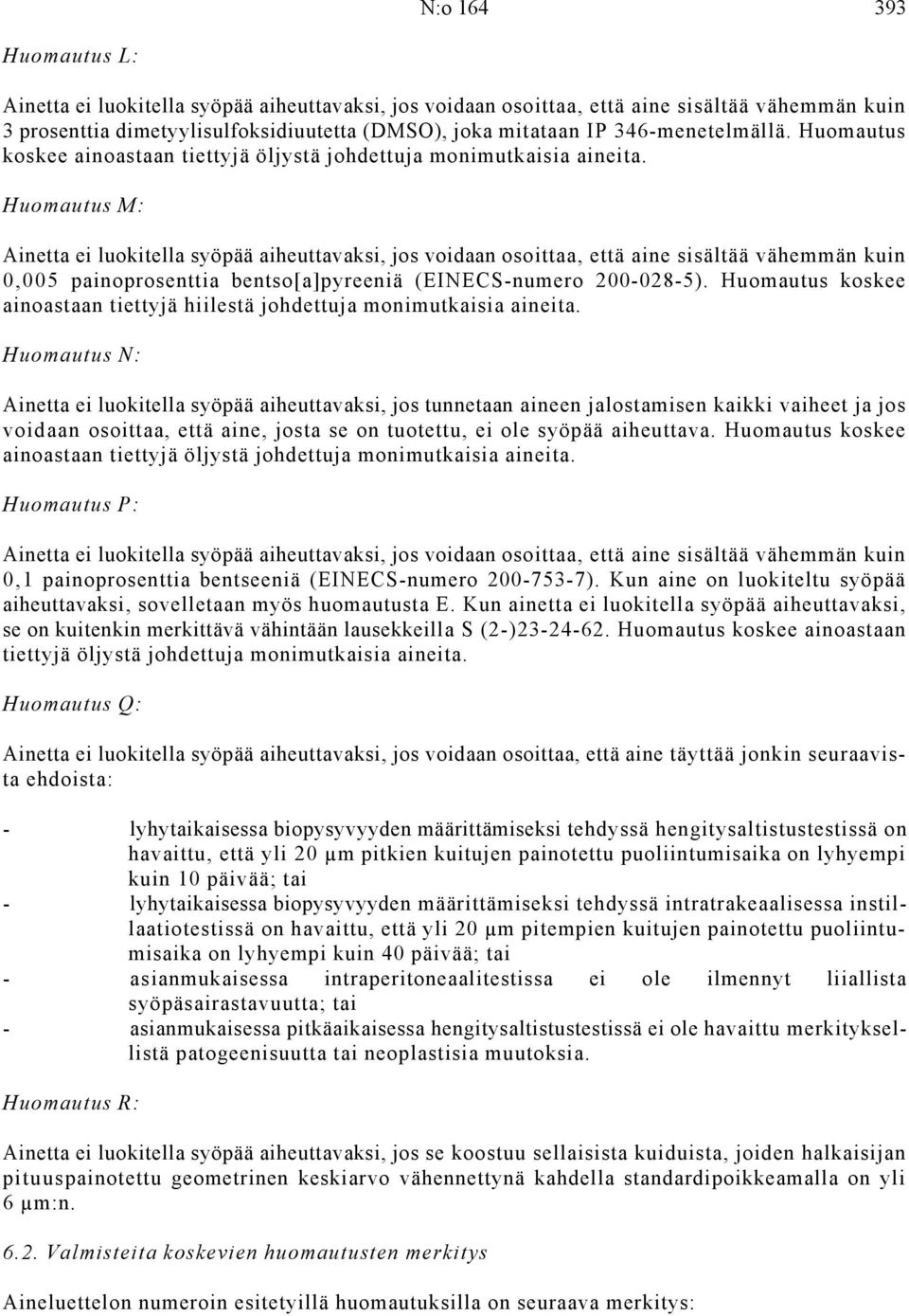 Huomautus M: Ainetta ei luokitella syöpää aiheuttavaksi, jos voidaan osoittaa, että aine sisältää vähemmän kuin 0,005 painoprosenttia bentso[a]pyreeniä (EINECS-numero 200-028-5).