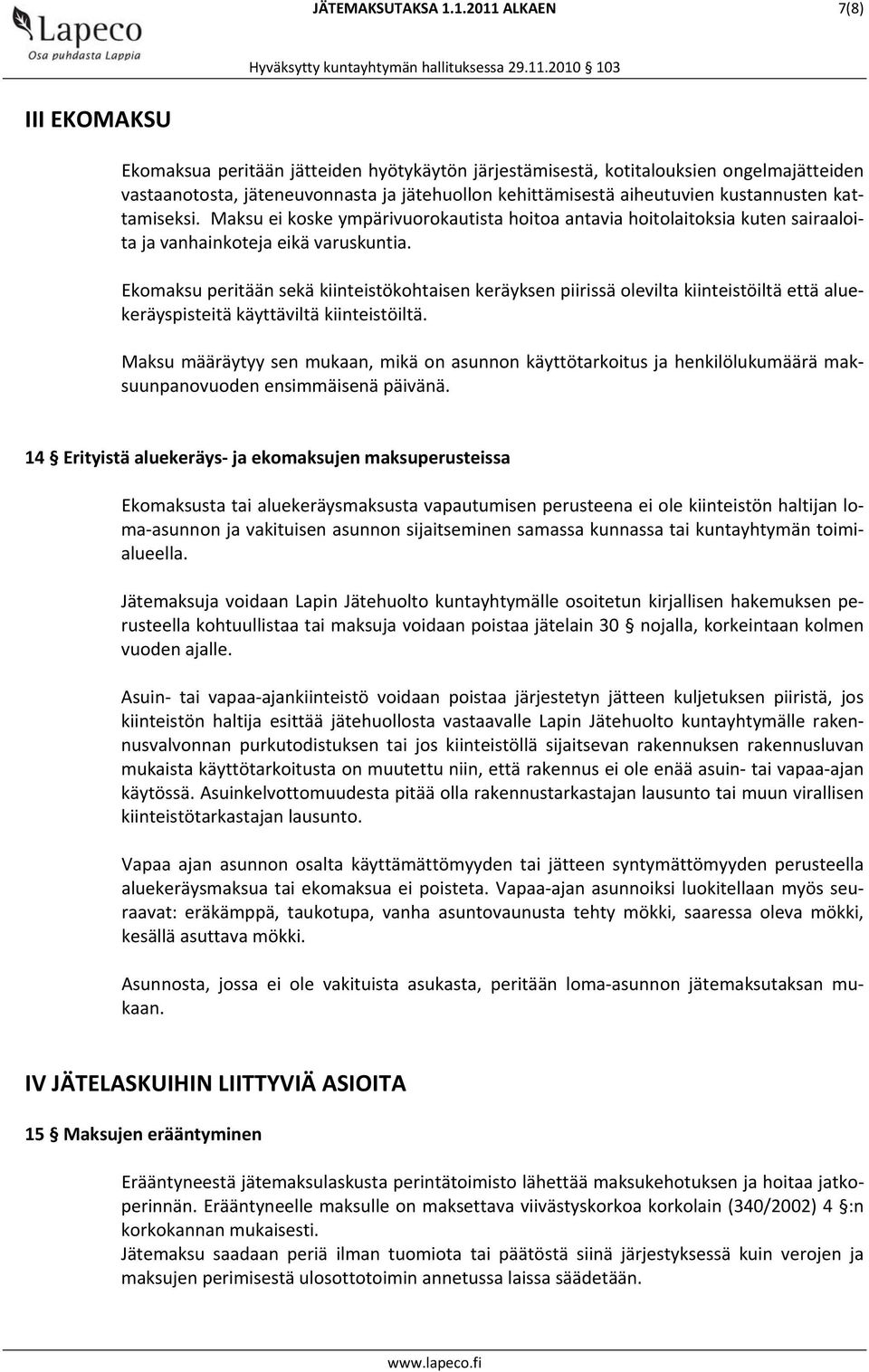 kustannusten kattamiseksi. Maksu ei koske ympärivuorokautista hoitoa antavia hoitolaitoksia kuten sairaaloita ja vanhainkoteja eikä varuskuntia.