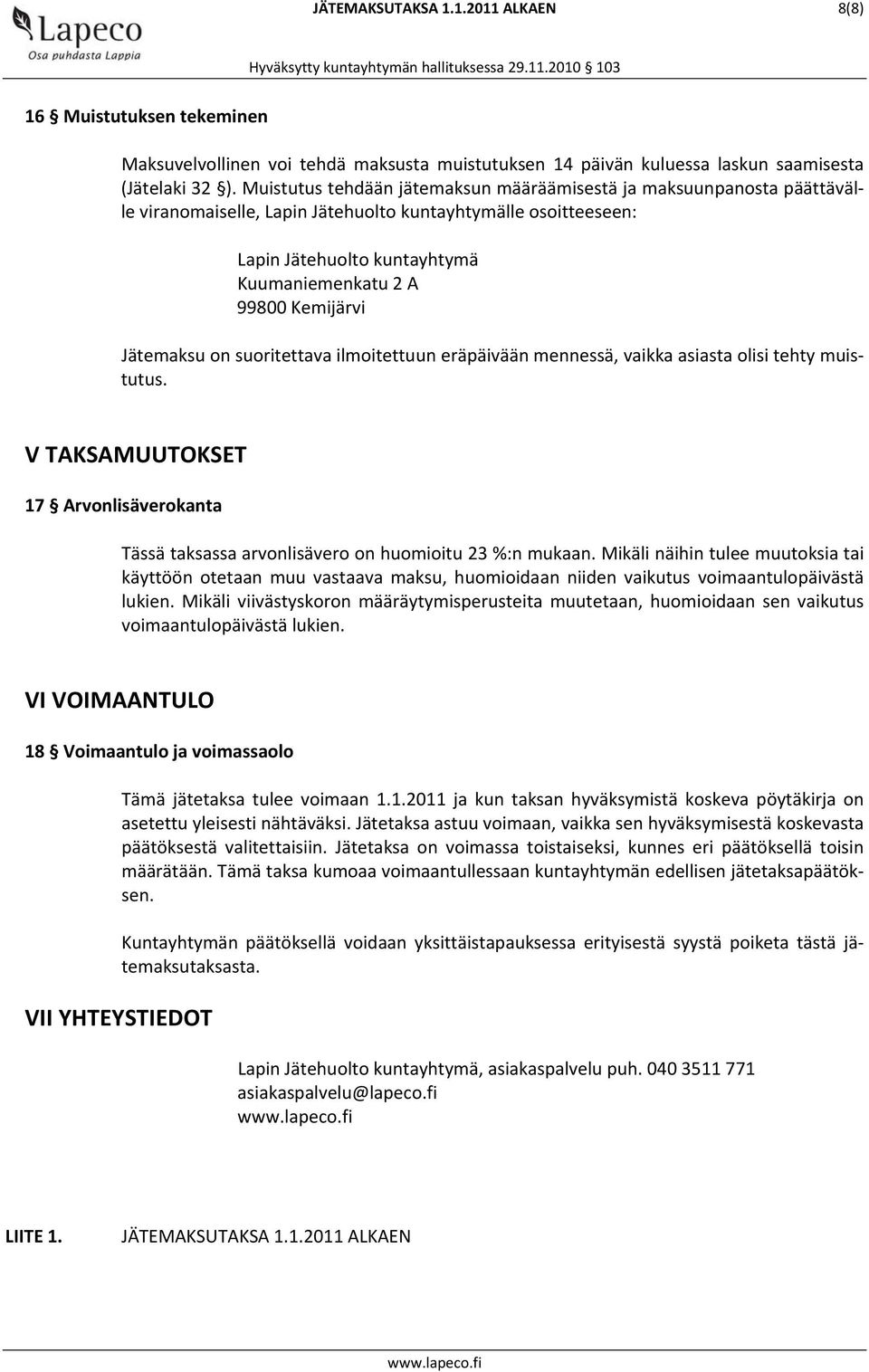 Jätemaksu on suoritettava ilmoitettuun eräpäivään mennessä, vaikka asiasta olisi tehty muistutus. V TAKSAMUUTOKSET 17 Arvonlisäverokanta Tässä taksassa arvonlisävero on huomioitu 23 %:n mukaan.